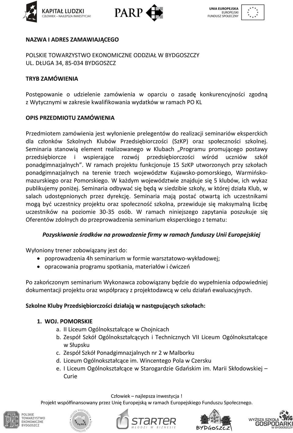 PRZEDMIOTU ZAMÓWIENIA Przedmiotem zamówienia jest wyłonienie prelegentów do realizacji seminariów eksperckich dla członków Szkolnych Klubów Przedsiębiorczości (SzKP) oraz społeczności szkolnej.