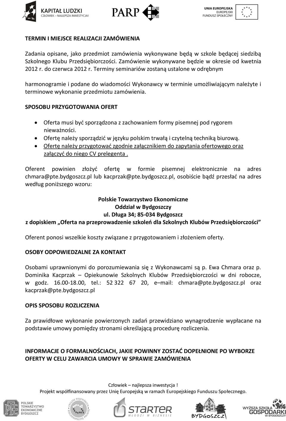 Terminy seminariów zostaną ustalone w odrębnym harmonogramie i podane do wiadomości Wykonawcy w terminie umożliwiającym należyte i terminowe wykonanie przedmiotu zamówienia.