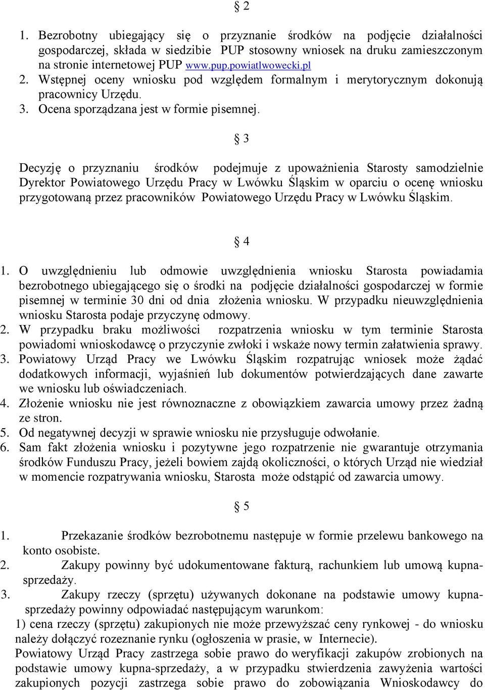 3 Decyzję o przyznaniu środków podejmuje z upoważnienia Starosty samodzielnie Dyrektor Powiatowego Urzędu Pracy w Lwówku Śląskim w oparciu o ocenę wniosku przygotowaną przez pracowników Powiatowego