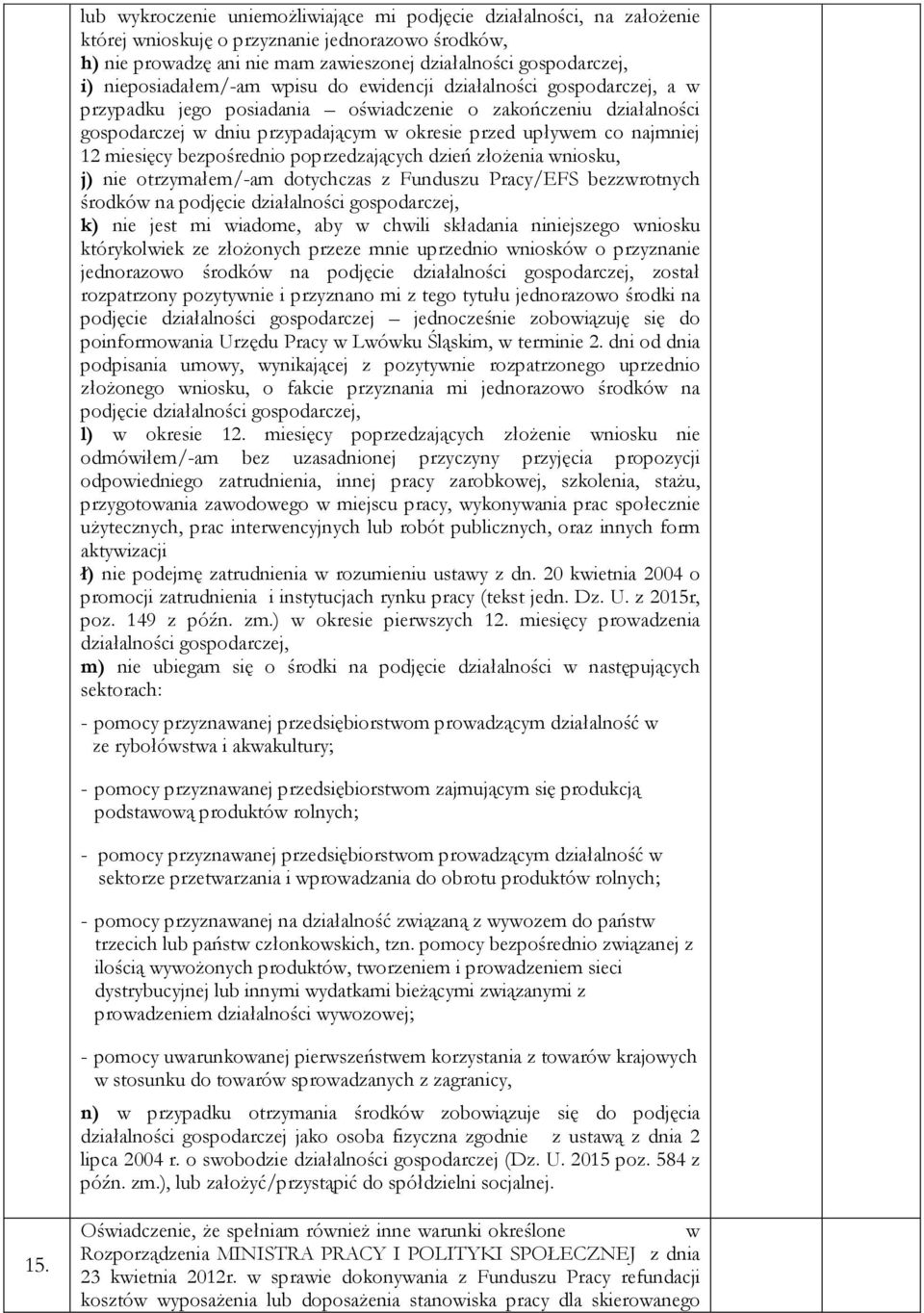 najmniej 12 miesięcy bezpośrednio poprzedzających dzień złożenia wniosku, j) nie otrzymałem/-am dotychczas z Funduszu Pracy/EFS bezzwrotnych środków na podjęcie działalności gospodarczej, k) nie jest