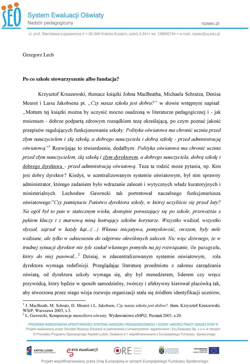 przepisów regulujących funkcjonowanie szkoły: Polityka oświatowa ma chronić ucznia przed złym nauczycielem i złą szkołą, a dobrego nauczyciela i dobrą szkołę - przed administracją oświatową.