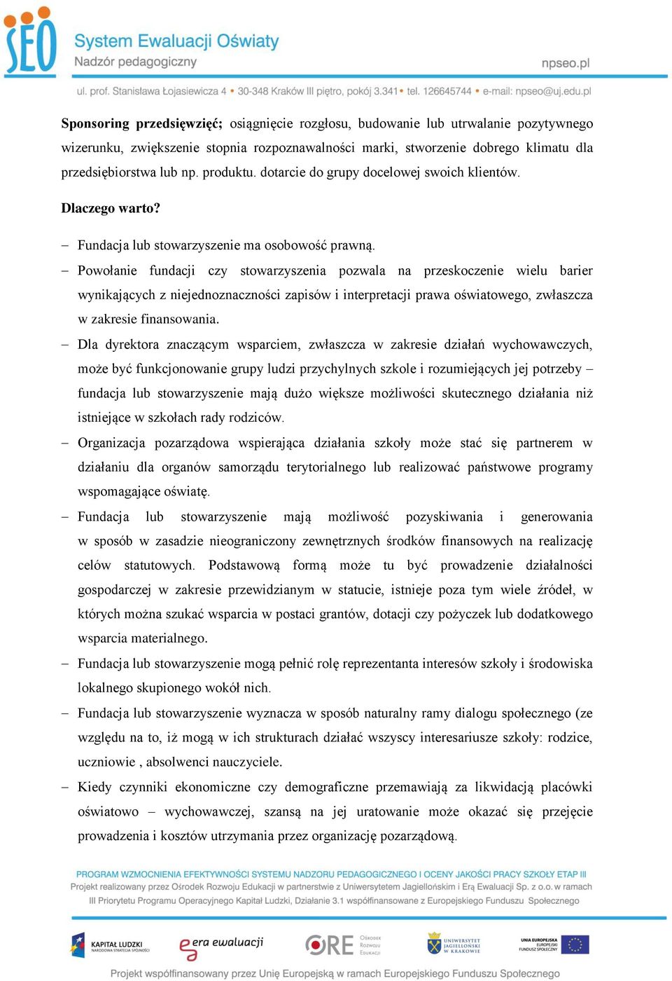 Powołanie fundacji czy stowarzyszenia pozwala na przeskoczenie wielu barier wynikających z niejednoznaczności zapisów i interpretacji prawa oświatowego, zwłaszcza w zakresie finansowania.