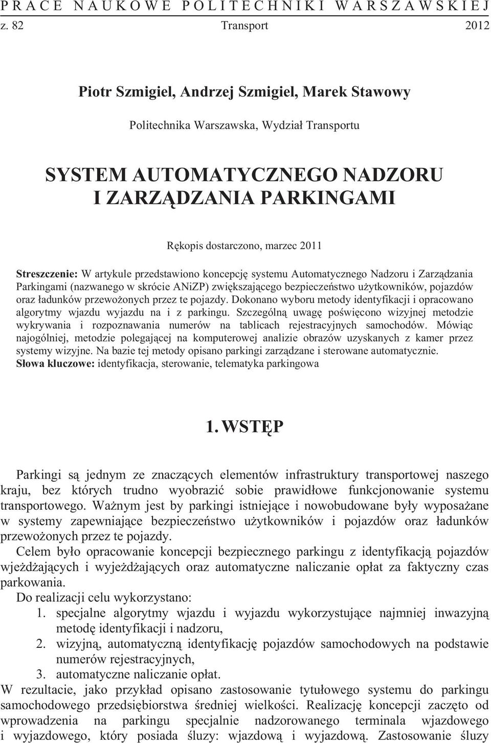 Streszczenie: W artykule przedstawiono koncepcj systemu Automatycznego Nadzoru i Zarz dzania Parkingami (nazwanego w skrócie ANiZP) zwi kszaj cego bezpiecze stwo u ytkowników, pojazdów oraz adunków