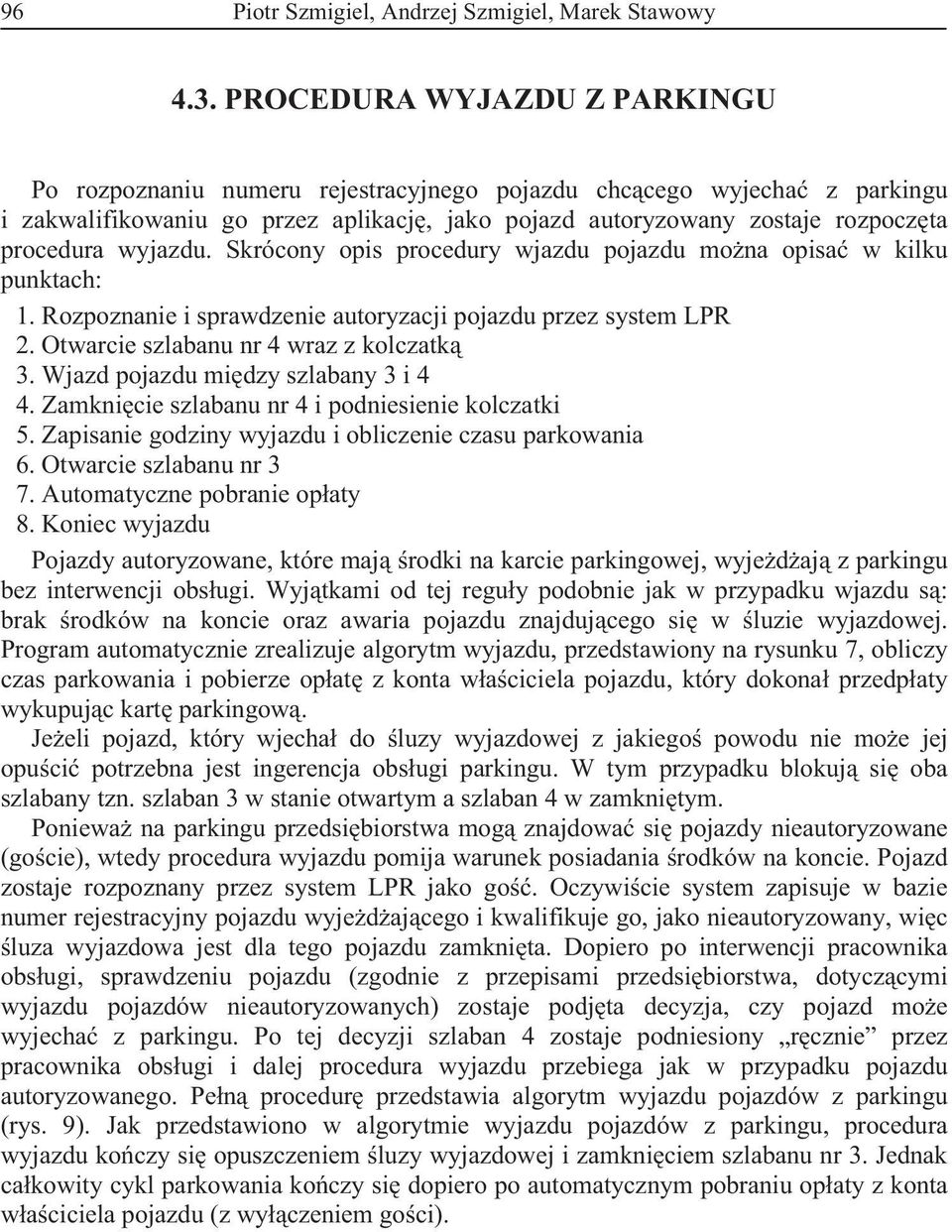 wyjazdu. Skrócony opis procedury wjazdu pojazdu mo na opisa w kilku punktach: 1. Rozpoznanie i sprawdzenie autoryzacji pojazdu przez system LPR 2. Otwarcie szlabanu nr 4 wraz z kolczatk 3.