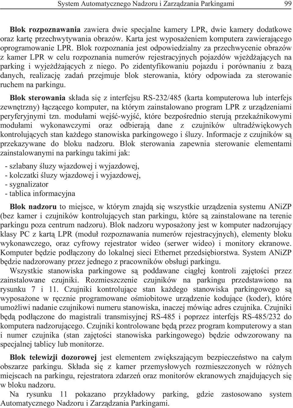 Blok rozpoznania jest odpowiedzialny za przechwycenie obrazów z kamer LPR w celu rozpoznania numerów rejestracyjnych pojazdów wje d aj cych na parking i wyje d aj cych z niego.