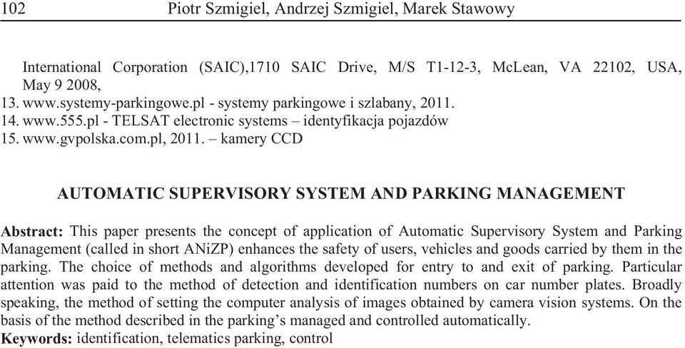 kamery CCD AUTOMATIC SUPERVISORY SYSTEM AND PARKING MANAGEMENT Abstract: This paper presents the concept of application of Automatic Supervisory System and Parking Management (called in short ANiZP)