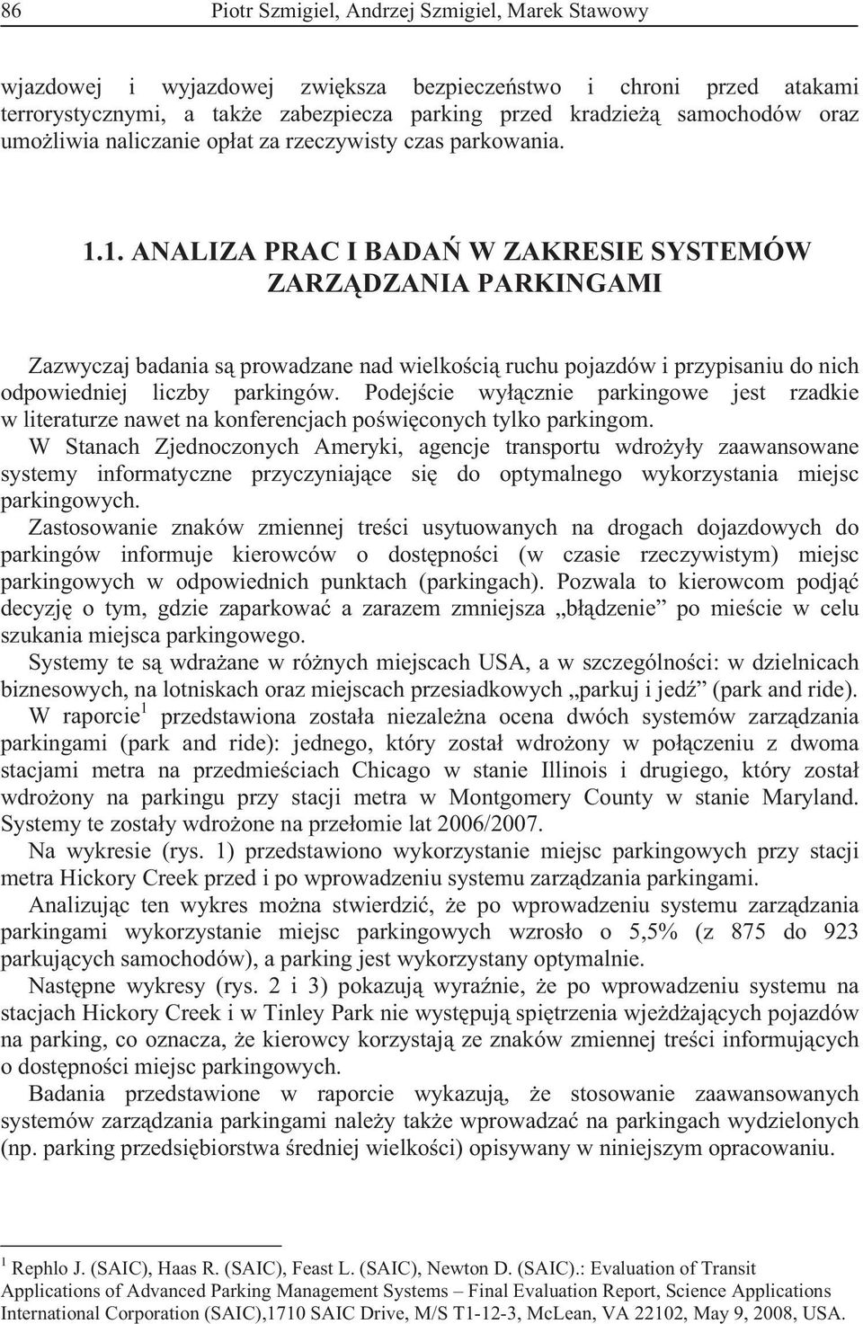 1. ANALIZA PRAC I BADA W ZAKRESIE SYSTEMÓW ZARZ DZANIA PARKINGAMI Zazwyczaj badania s prowadzane nad wielko ci ruchu pojazdów i przypisaniu do nich odpowiedniej liczby parkingów.