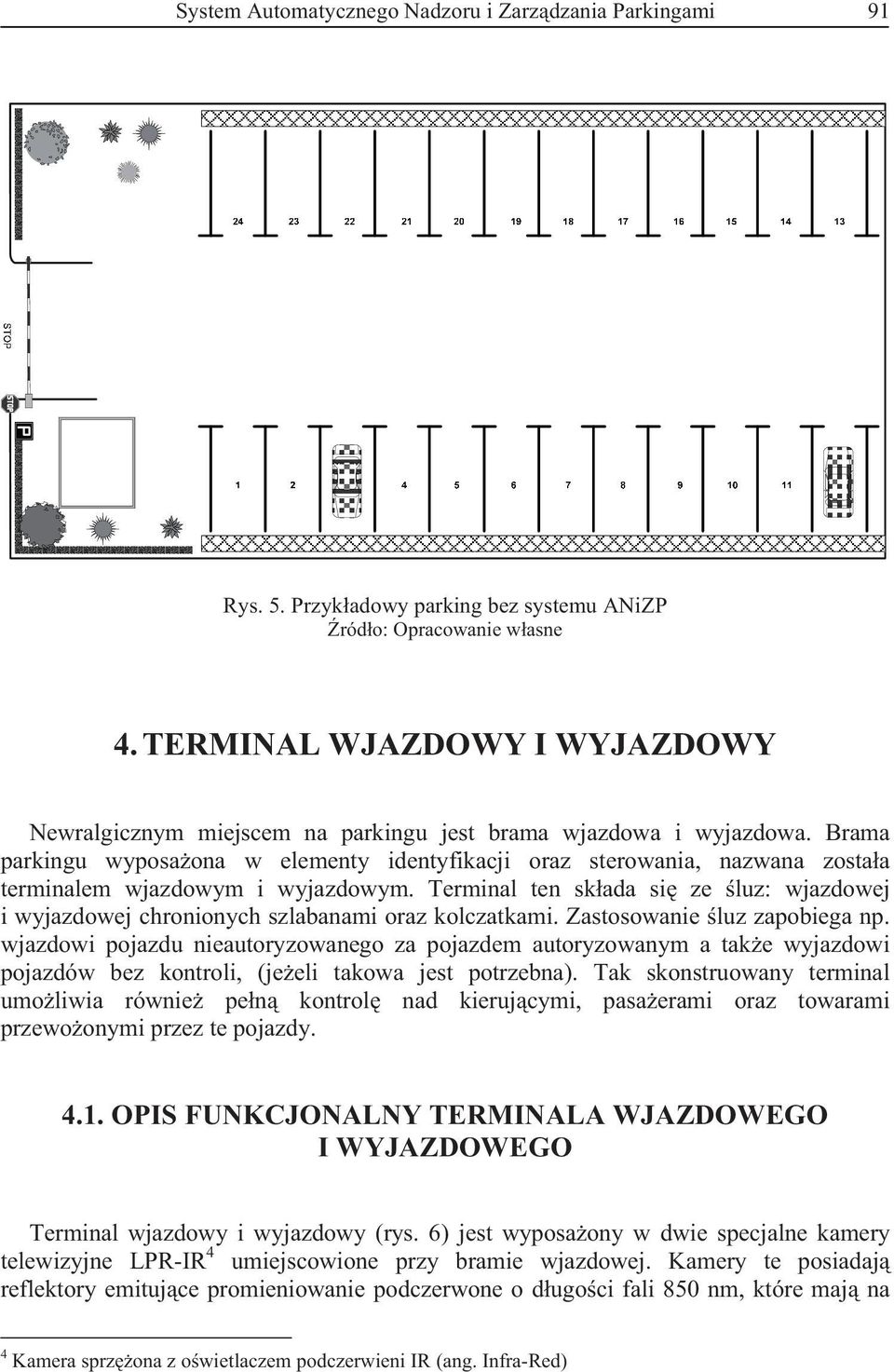 Brama parkingu wyposa ona w elementy identyfikacji oraz sterowania, nazwana zosta a terminalem wjazdowym i wyjazdowym.