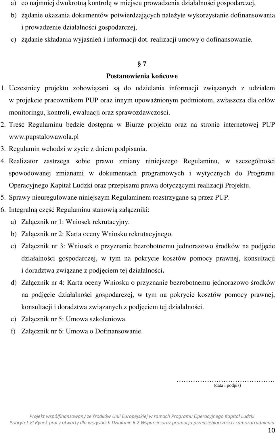 Uczestnicy projektu zobowiązani są do udzielania informacji związanych z udziałem w projekcie pracownikom PUP oraz innym upoważnionym podmiotom, zwłaszcza dla celów monitoringu, kontroli, ewaluacji