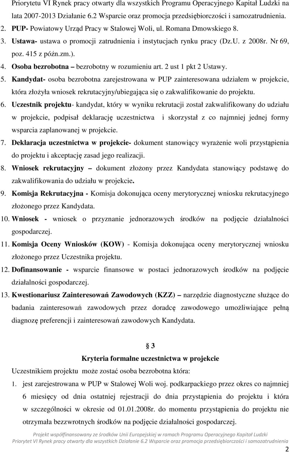 2 ust 1 pkt 2 Ustawy. 5. Kandydat- osoba bezrobotna zarejestrowana w PUP zainteresowana udziałem w projekcie, która złożyła wniosek rekrutacyjny/ubiegająca się o zakwalifikowanie do projektu. 6.