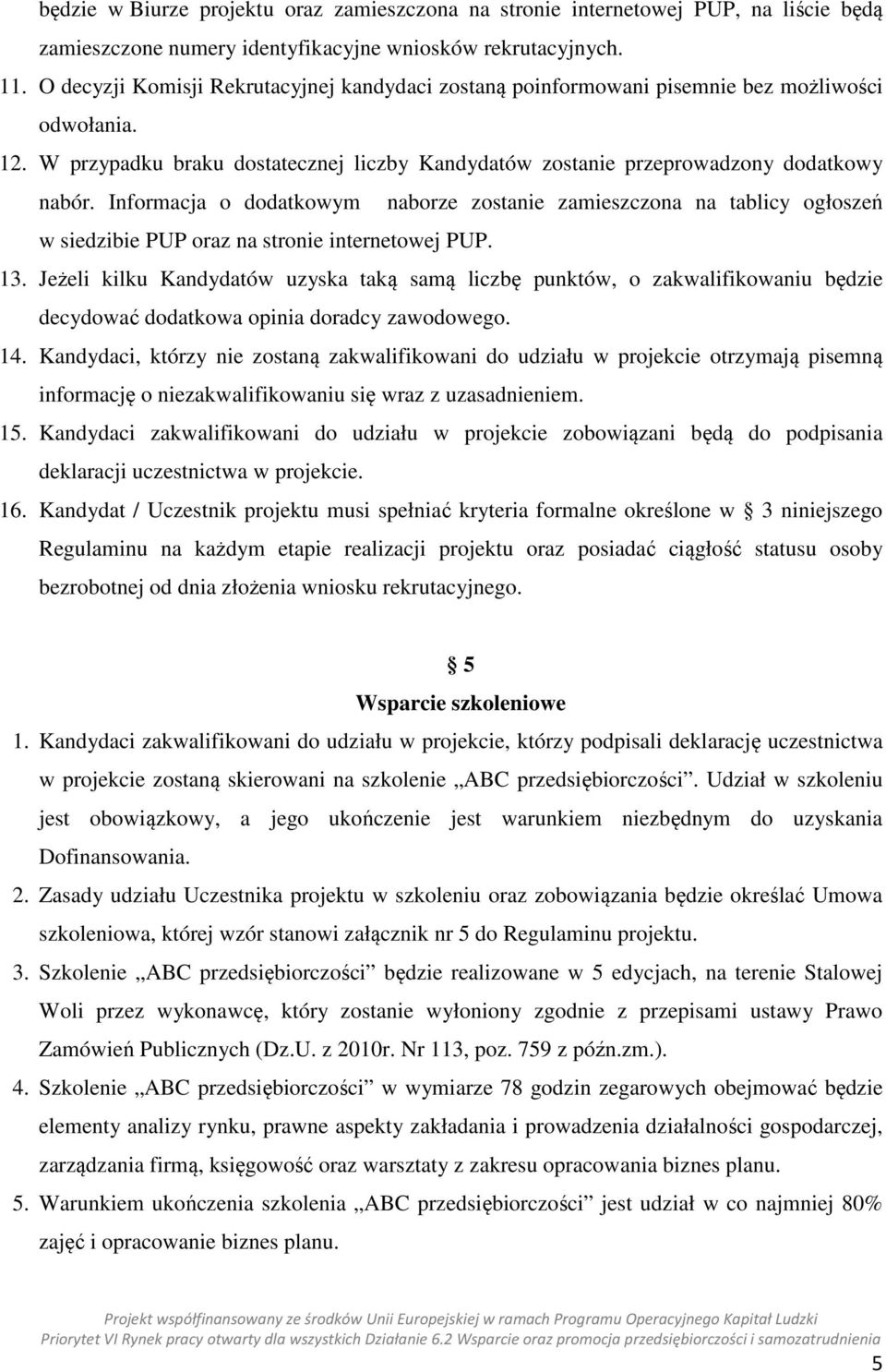 Informacja o dodatkowym naborze zostanie zamieszczona na tablicy ogłoszeń w siedzibie PUP oraz na stronie internetowej PUP. 13.