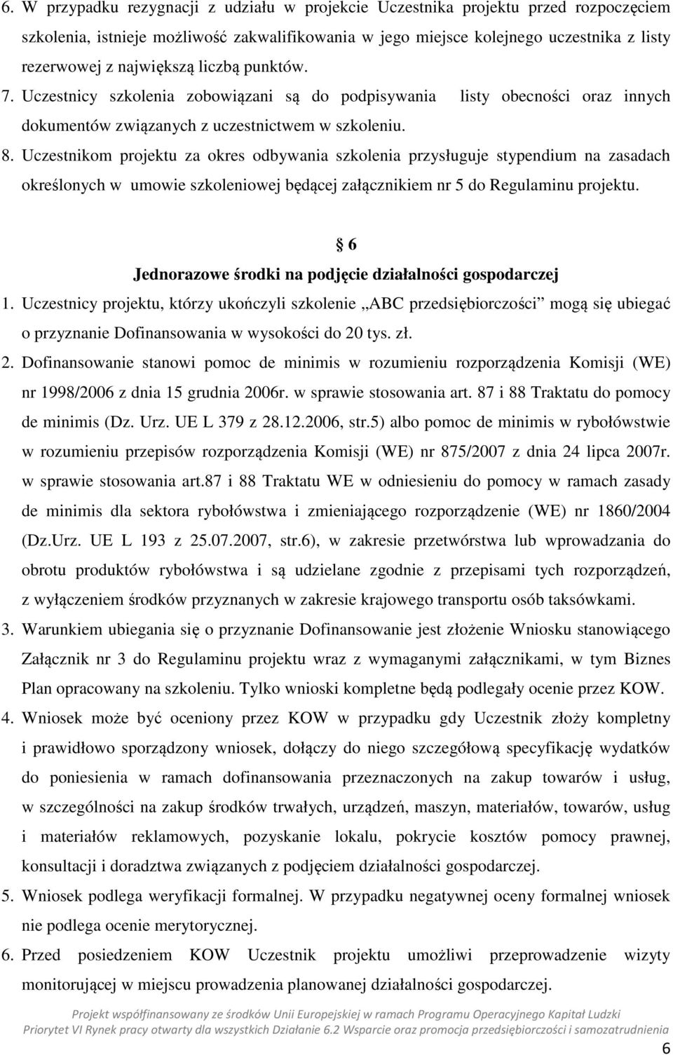 Uczestnikom projektu za okres odbywania szkolenia przysługuje stypendium na zasadach określonych w umowie szkoleniowej będącej załącznikiem nr 5 do Regulaminu projektu.