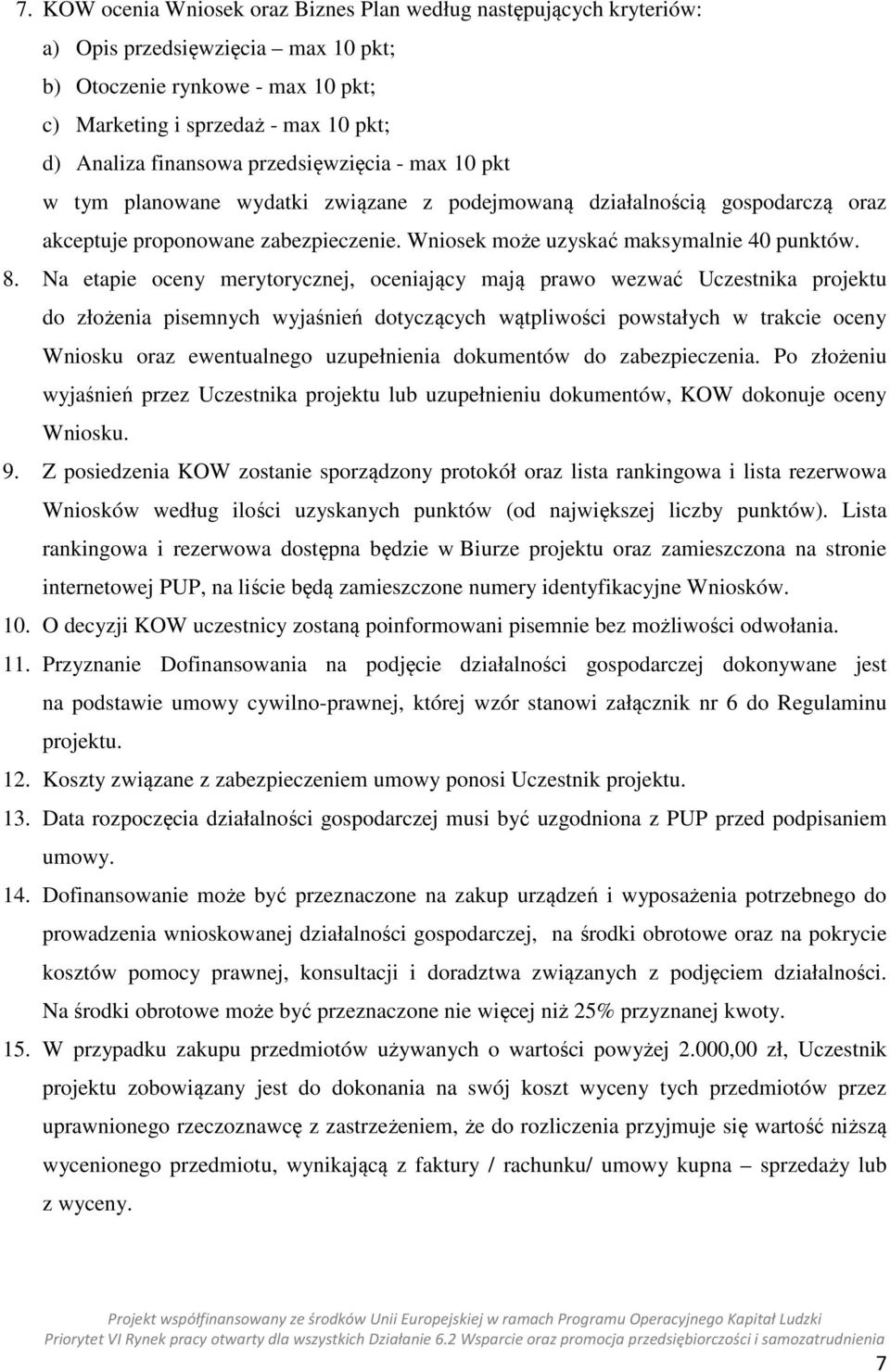 8. Na etapie oceny merytorycznej, oceniający mają prawo wezwać Uczestnika projektu do złożenia pisemnych wyjaśnień dotyczących wątpliwości powstałych w trakcie oceny Wniosku oraz ewentualnego