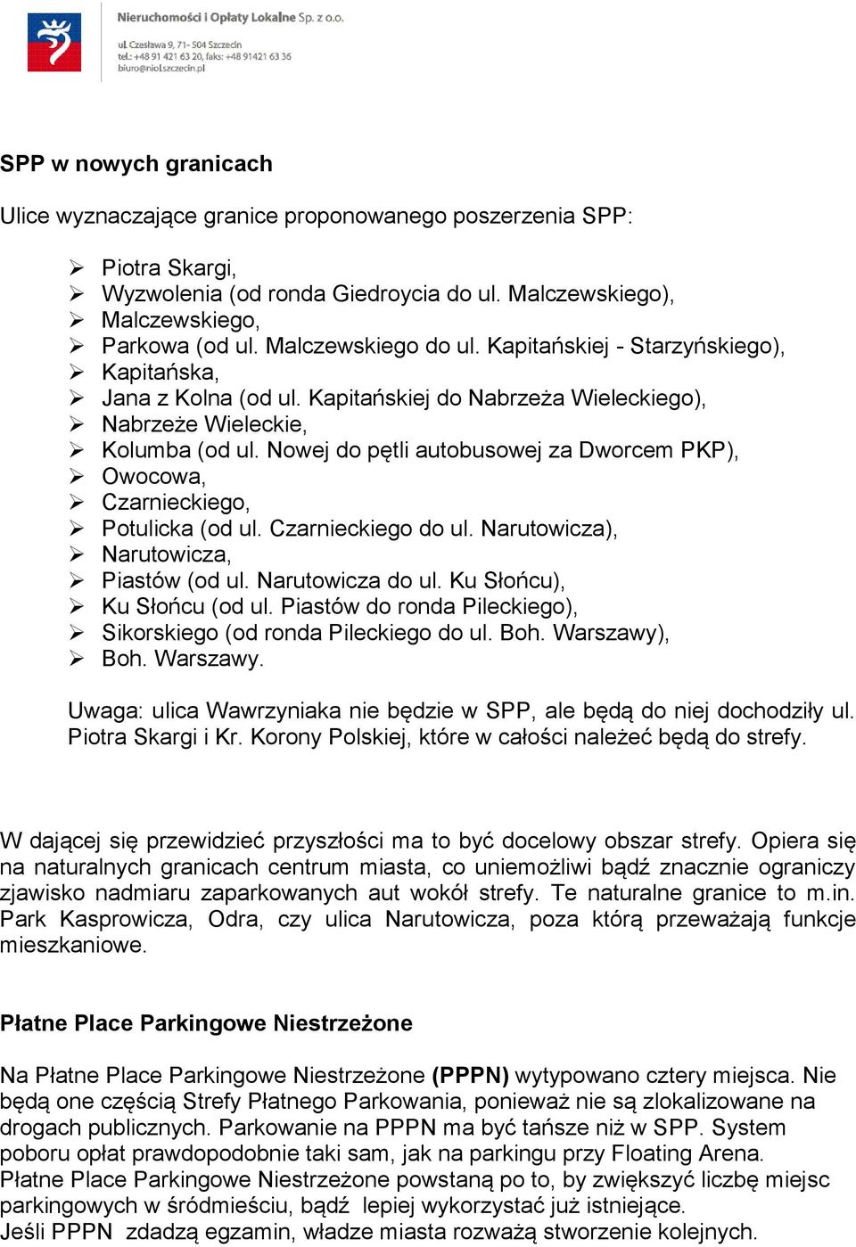 Nowej do pętli autobusowej za Dworcem PKP), Owocowa, Czarnieckiego, Potulicka (od ul. Czarnieckiego do ul. Narutowicza), Narutowicza, Piastów (od ul. Narutowicza do ul. Ku Słońcu), Ku Słońcu (od ul.