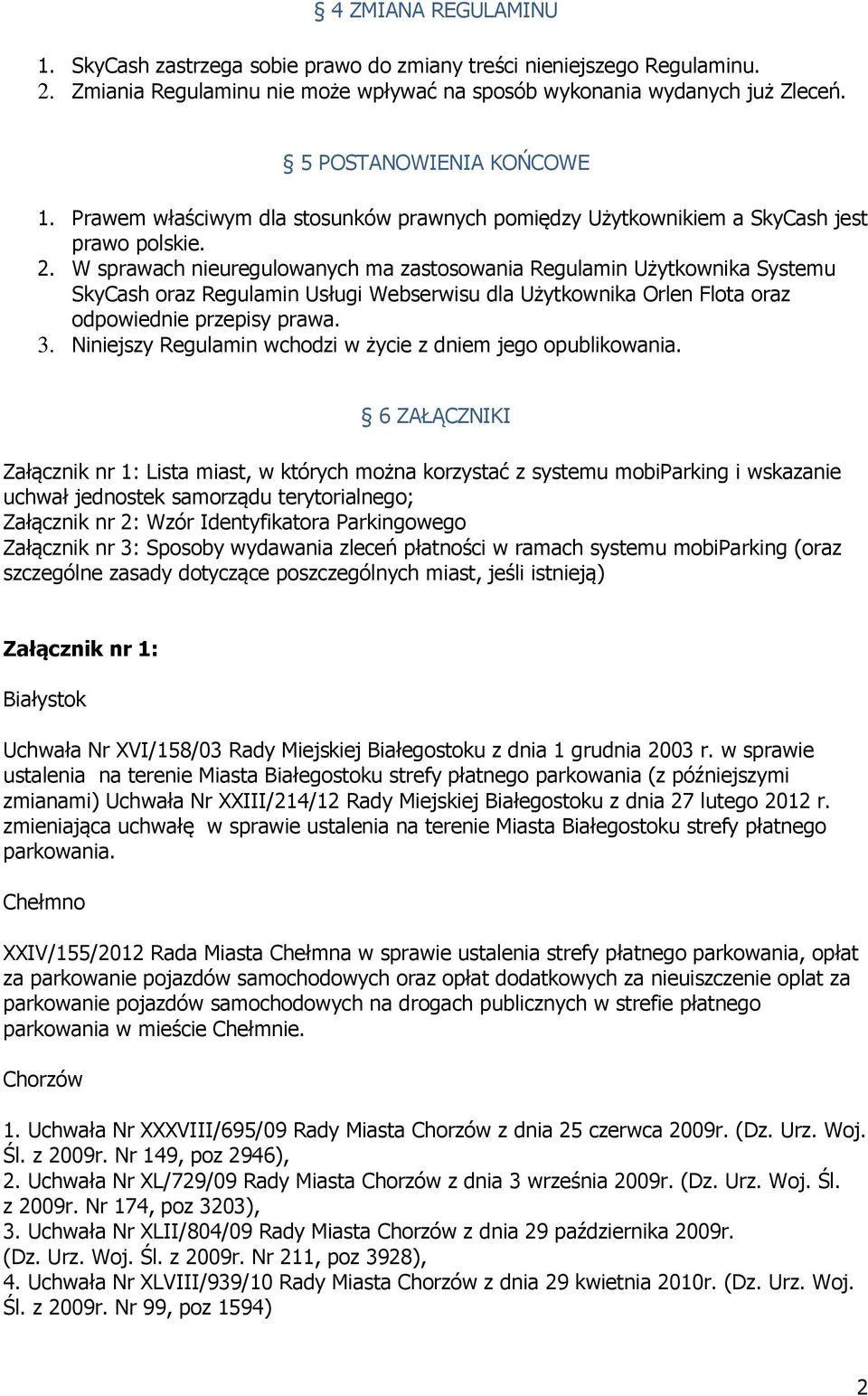 W sprawach nieuregulowanych ma zastosowania Regulamin Użytkownika Systemu SkyCash oraz Regulamin Usługi Webserwisu dla Użytkownika Orlen Flota oraz odpowiednie przepisy prawa. 3.