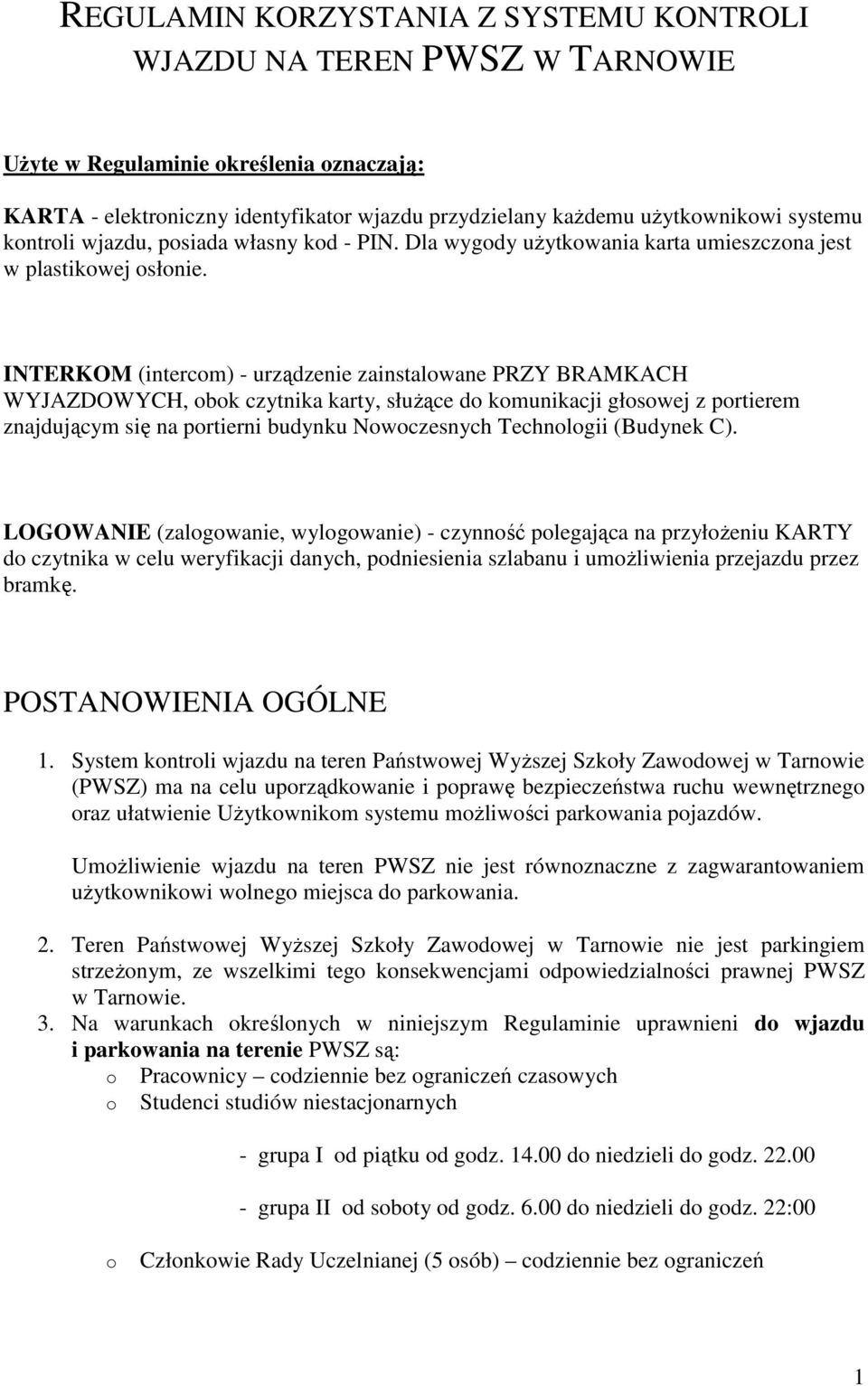 INTERKOM (intercom) - urządzenie zainstalowane PRZY BRAMKACH WYJAZDOWYCH, obok czytnika karty, słuŝące do komunikacji głosowej z portierem znajdującym się na portierni budynku Nowoczesnych