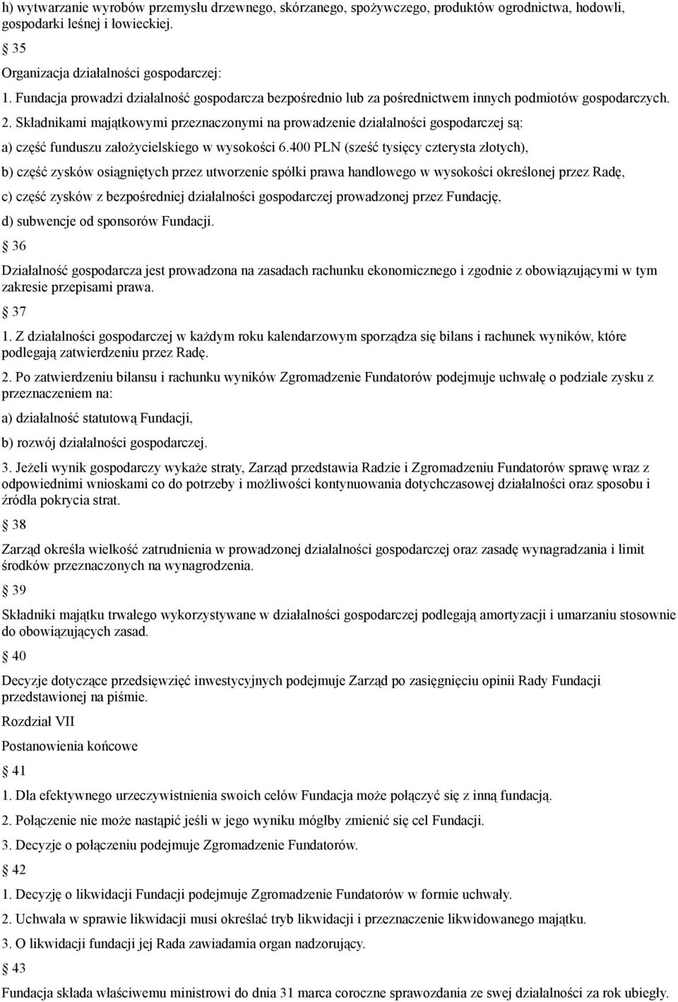 Składnikami majątkowymi przeznaczonymi na prowadzenie działalności gospodarczej są: a) część funduszu założycielskiego w wysokości 6.