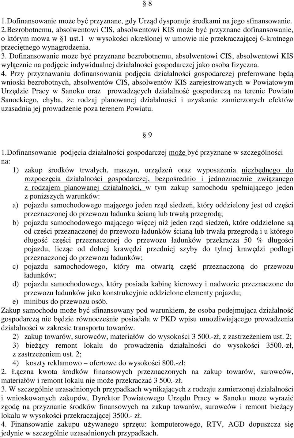 Dofinansowanie może być przyznane bezrobotnemu, absolwentowi CIS, absolwentowi KIS wyłącznie na podjęcie indywidualnej działalności gospodarczej jako osoba fizyczna. 4.