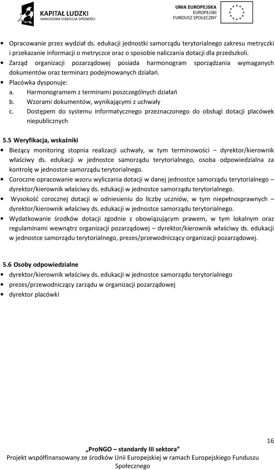 Wzorami dokumentów, wynikającymi z uchwały c. Dostępem do systemu informatycznego przeznaczonego do obsługi dotacji placówek niepublicznych 5.