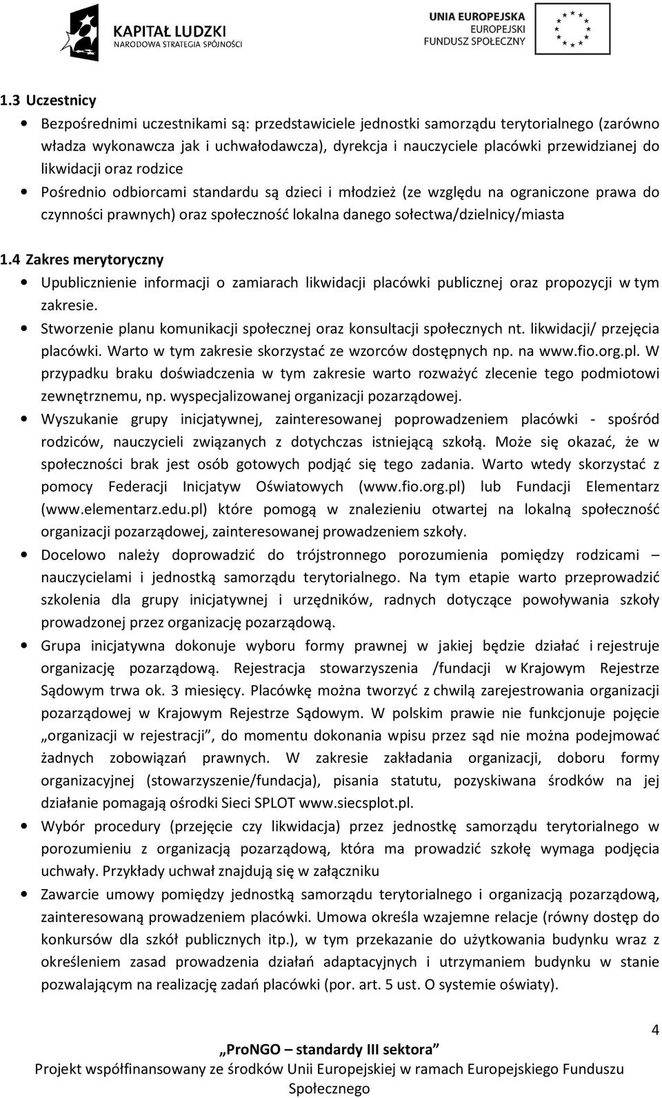 4 Zakres merytoryczny Upublicznienie informacji o zamiarach likwidacji placówki publicznej oraz propozycji w tym zakresie. Stworzenie planu komunikacji społecznej oraz konsultacji społecznych nt.