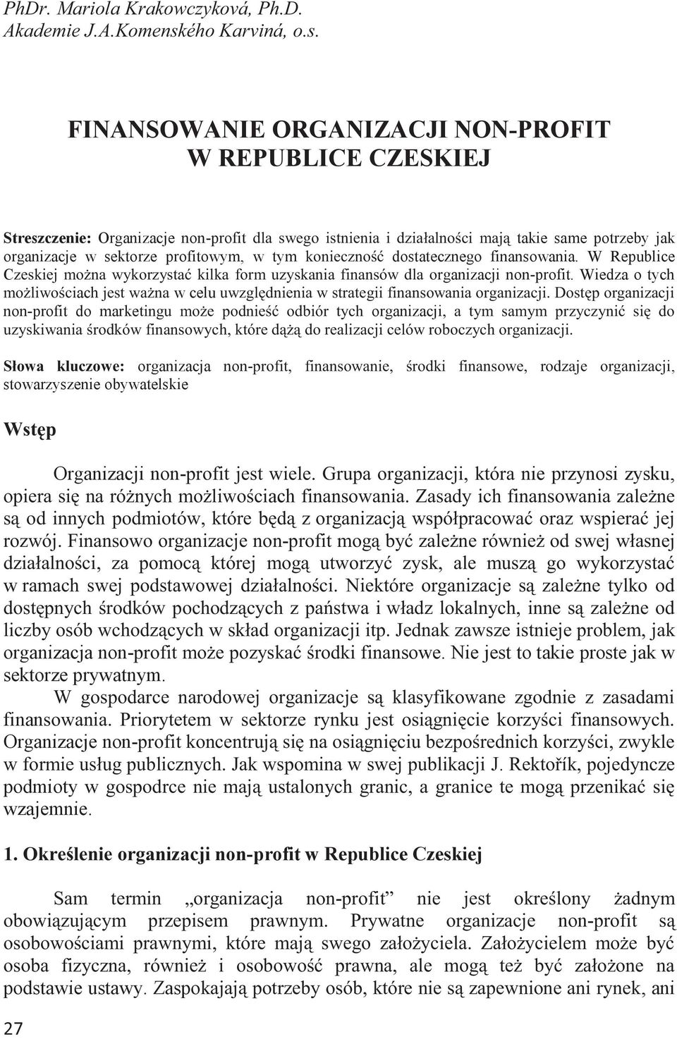 FINANSOWANIE ORGANIZACJI NON-PROFIT W REPUBLICE CZESKIEJ Streszczenie: Organizacje non-profit dla swego istnienia i działalności mają takie same potrzeby jak organizacje w sektorze profitowym, w tym