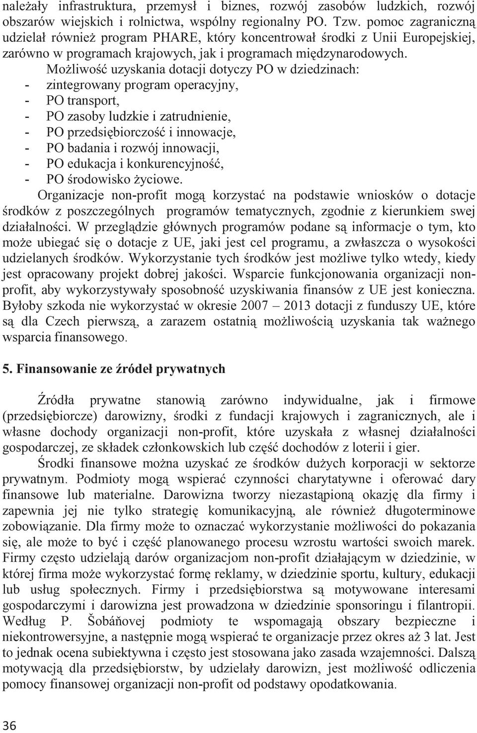 Możliwość uzyskania dotacji dotyczy PO w dziedzinach: - zintegrowany program operacyjny, - PO transport, - PO zasoby ludzkie i zatrudnienie, - PO przedsiębiorczość i innowacje, - PO badania i rozwój