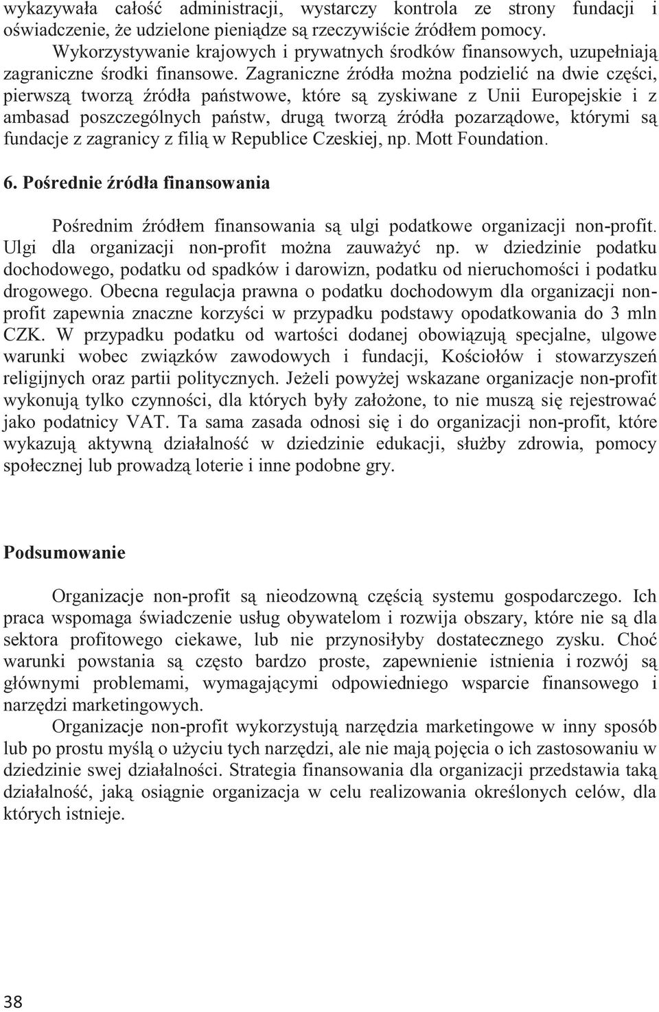 Zagraniczne źródła można podzielić na dwie części, pierwszą tworzą źródła państwowe, które są zyskiwane z Unii Europejskie i z ambasad poszczególnych państw, drugą tworzą źródła pozarządowe, którymi