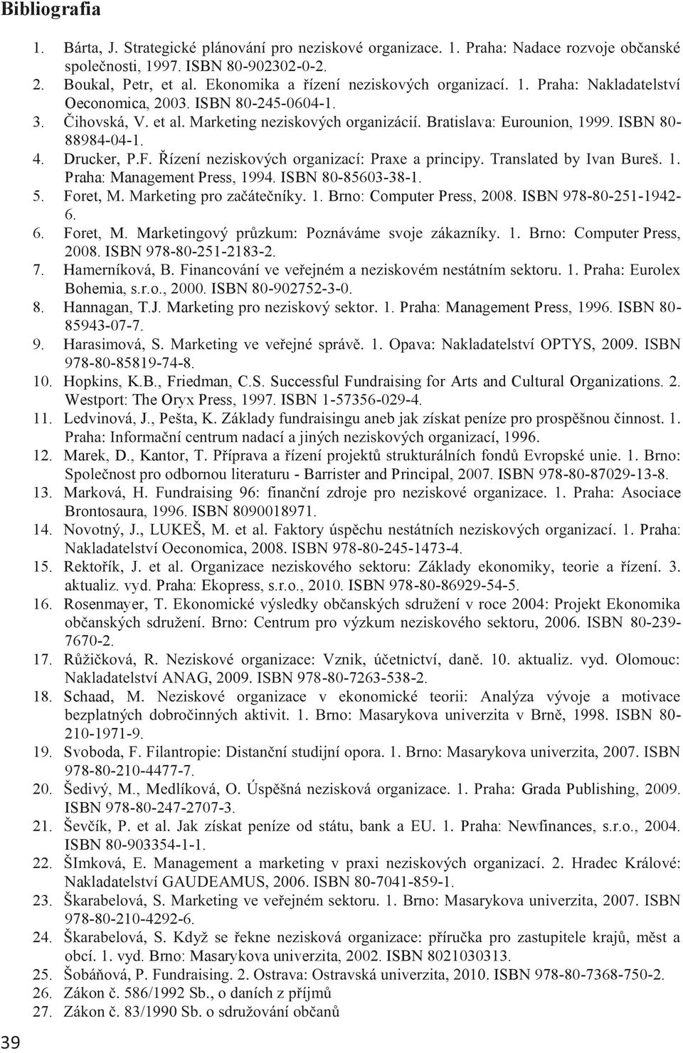 ISBN 80-88984-04-1. 4. Drucker, P.F. Řízení neziskových organizací: Praxe a principy. Translated by Ivan Bureš. 1. Praha: Management Press, 1994. ISBN 80-85603-38-1. 5. Foret, M.