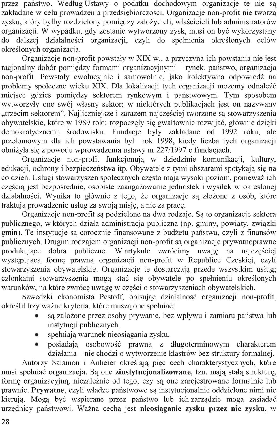 W wypadku, gdy zostanie wytworzony zysk, musi on być wykorzystany do dalszej działalności organizacji, czyli do spełnienia określonych celów określonych organizacją.