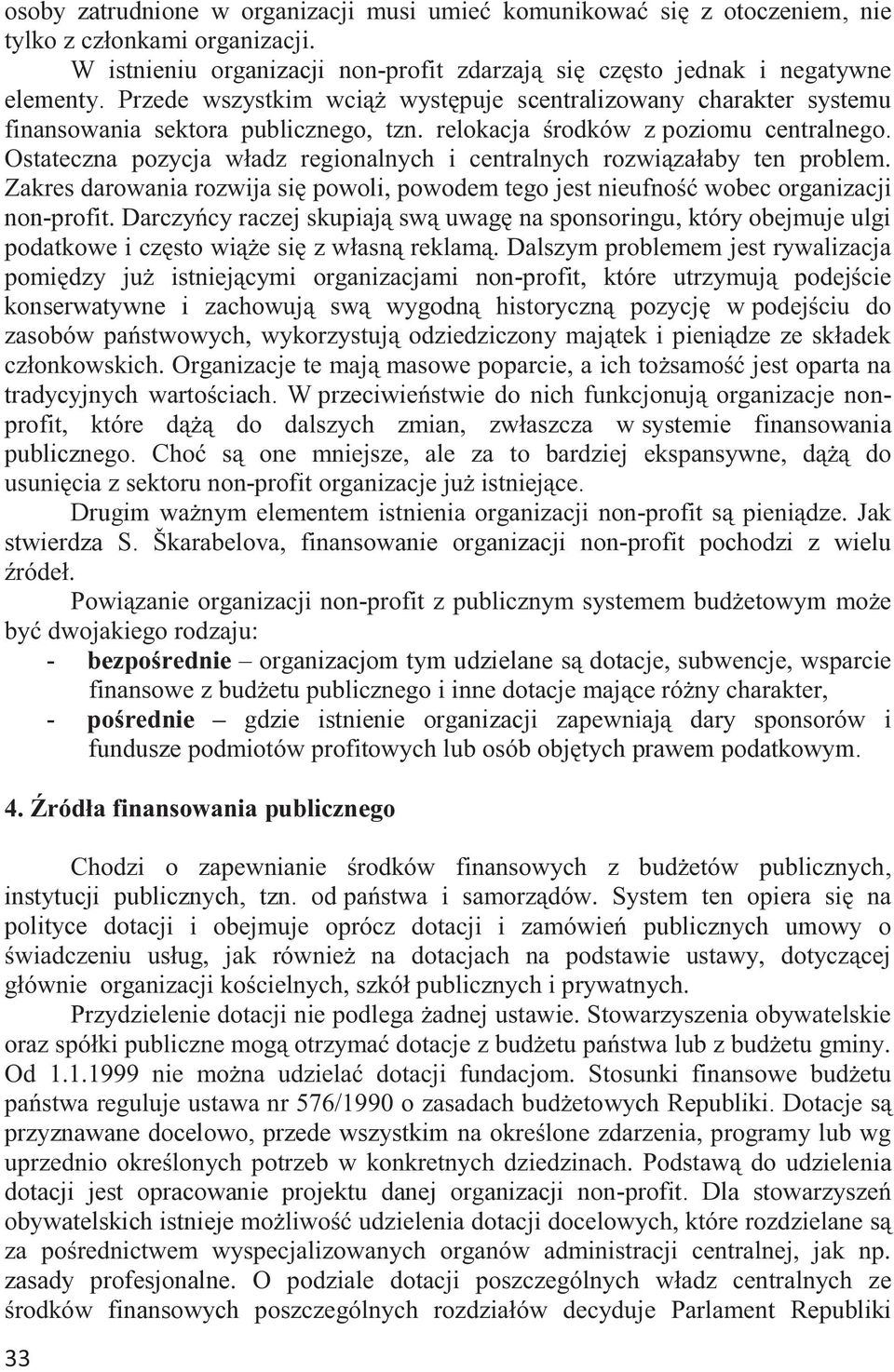 Ostateczna pozycja władz regionalnych i centralnych rozwiązałaby ten problem. Zakres darowania rozwija się powoli, powodem tego jest nieufność wobec organizacji non-profit.