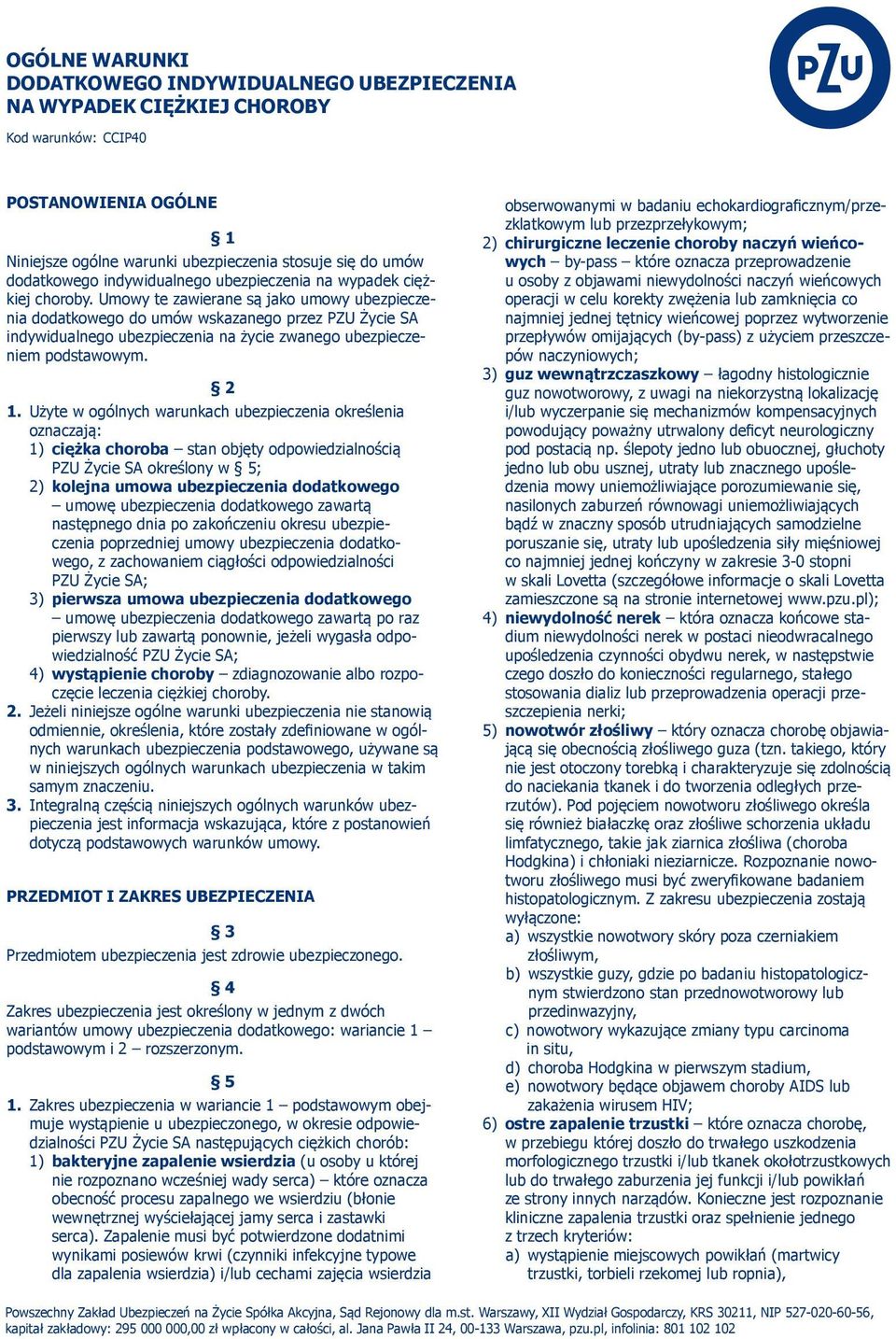 2 1. Użyte w ogólnych warunkach ubezpieczenia określenia oznaczają: 1) ciężka choroba stan objęty odpowiedzialnością PZU Życie SA określony w 5; 2) kolejna umowa ubezpieczenia dodatkowego umowę