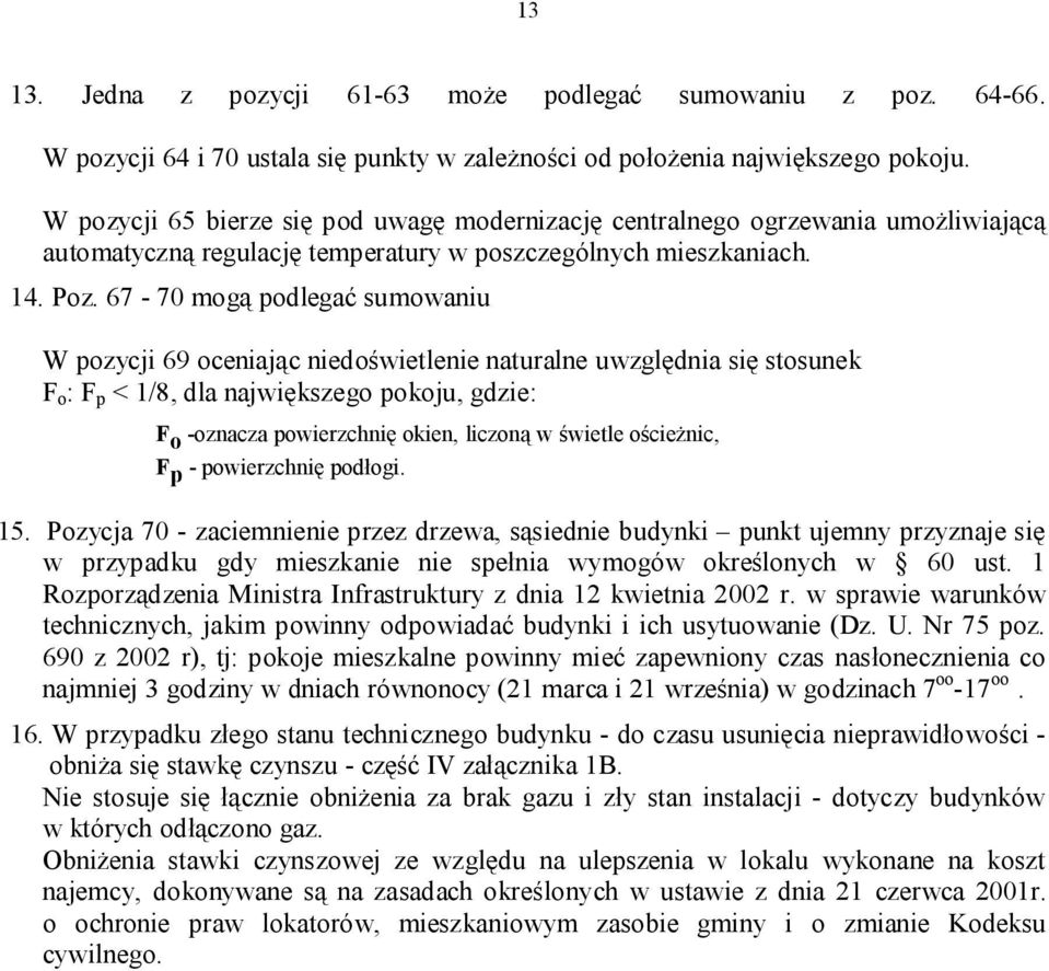 67-70 mogą podlegać sumowaniu W pozycji 69 oceniając niedoświetlenie naturalne uwzględnia się stosunek F o : F p < 1/8, dla największego pokoju, gdzie: F o -oznacza powierzchnię okien, liczoną w