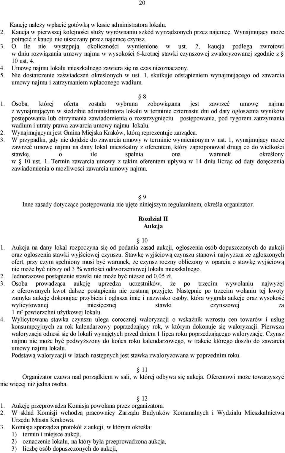 2, kaucja podlega zwrotowi w dniu rozwiązania umowy najmu w wysokości 6-krotnej stawki czynszowej zwaloryzowanej zgodnie z 10 ust. 4. 4. Umowę najmu lokalu mieszkalnego zawiera się na czas nieoznaczony.