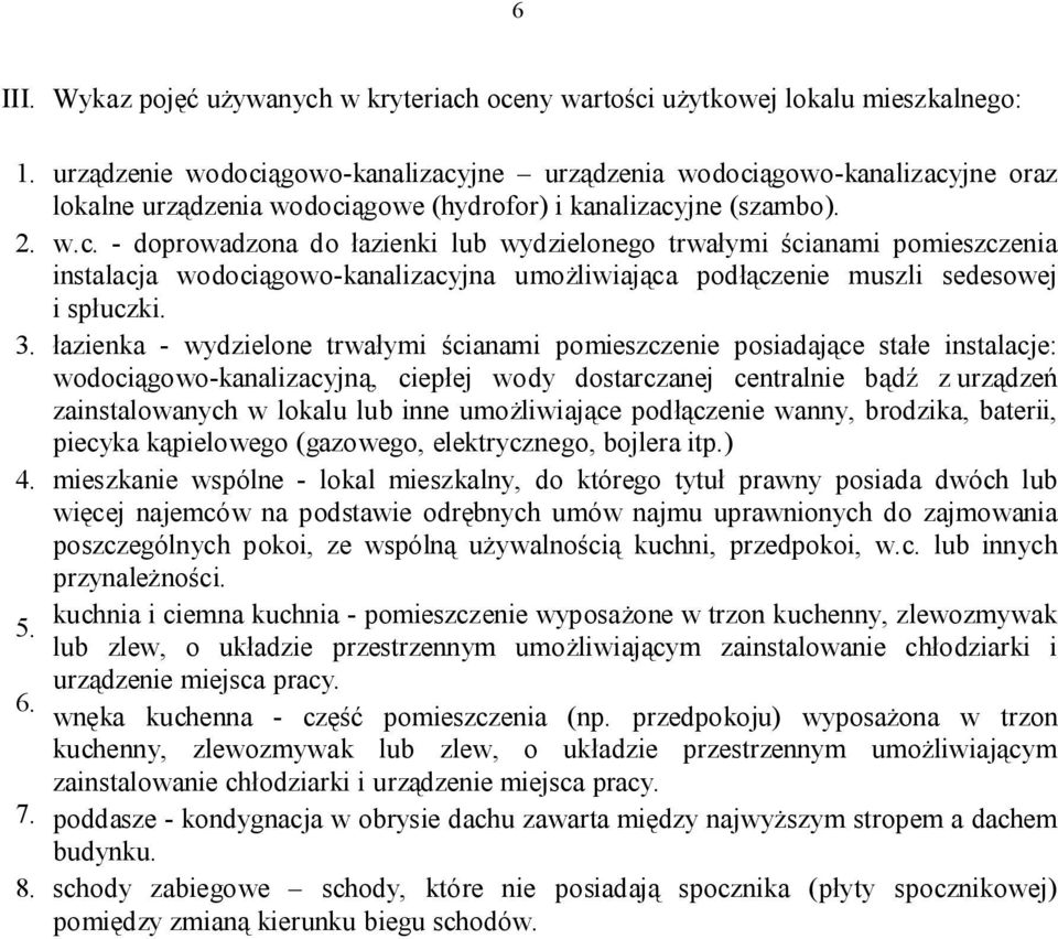 3. łazienka - wydzielone trwałymi ścianami pomieszczenie posiadające stałe instalacje: wodociągowo-kanalizacyjną, ciepłej wody dostarczanej centralnie bądź z urządzeń zainstalowanych w lokalu lub