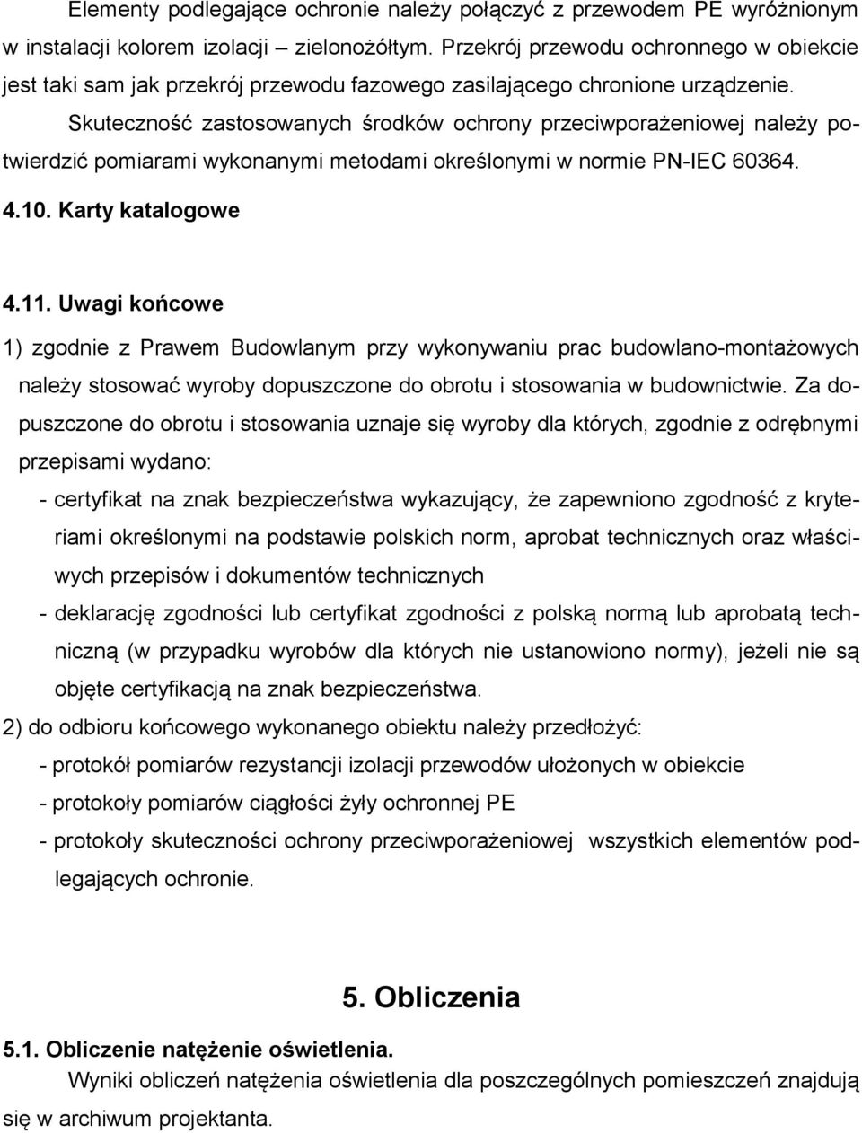 Skuteczność zastosowanych środków ochrony przeciwporażeniowej należy potwierdzić pomiarami wykonanymi metodami określonymi w normie PN-IEC 60364. 4.10. Karty katalogowe 4.11.