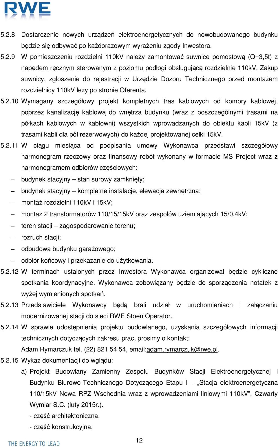 10 Wymagany szczegółowy projekt kompletnych tras kablowych od komory kablowej, poprzez kanalizację kablową do wnętrza budynku (wraz z poszczególnymi trasami na półkach kablowych w kablowni)