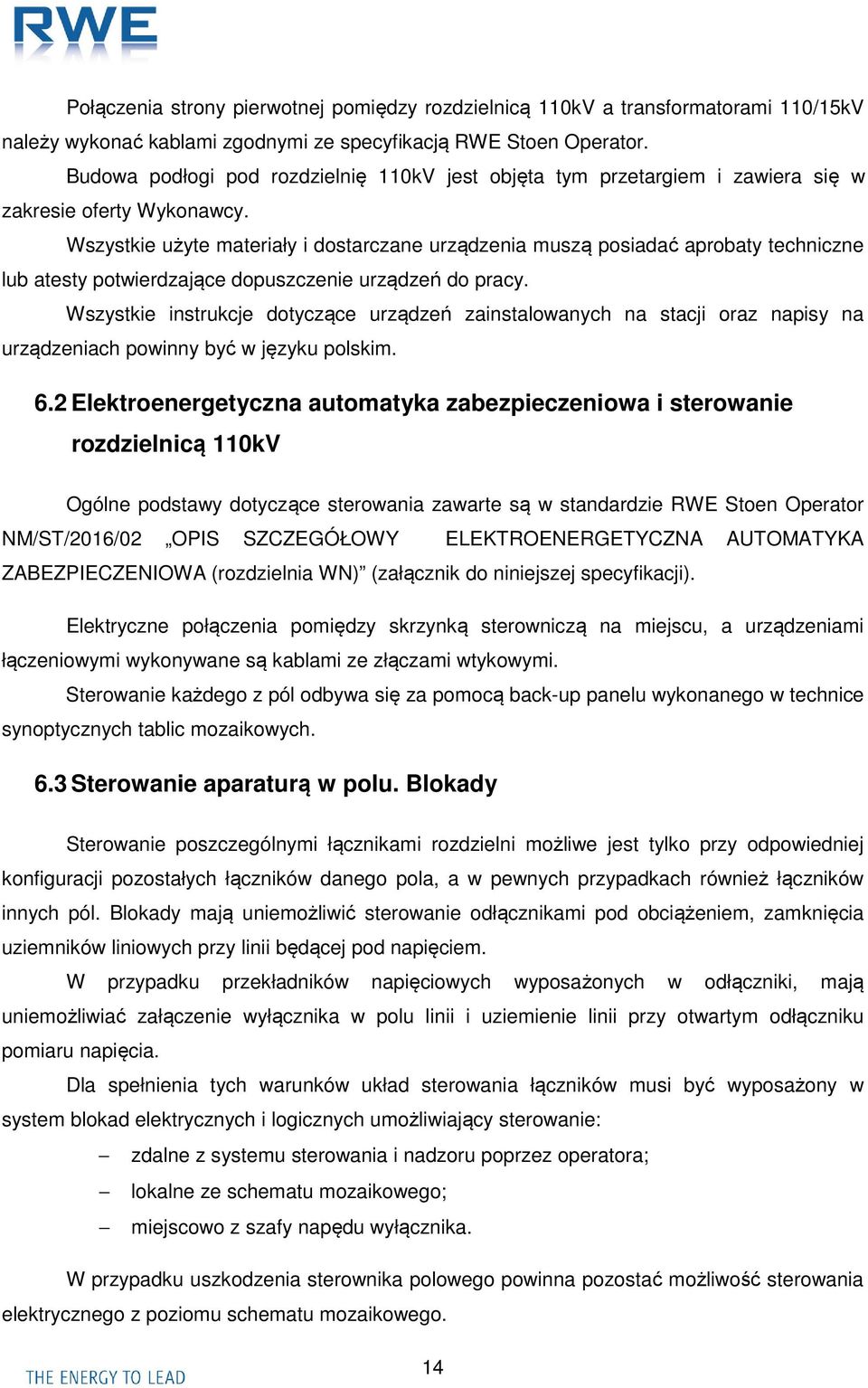 Wszystkie użyte materiały i dostarczane urządzenia muszą posiadać aprobaty techniczne lub atesty potwierdzające dopuszczenie urządzeń do pracy.