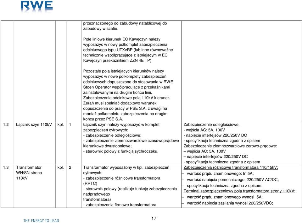 ZZN 4E TP) Pozostałe pola istniejących kierunków należy wyposażyć w nowe półkomplety zabezpieczeń odcinkowych dopuszczone do stosowania w RWE Stoen Operator współpracujące z przekaźnikami