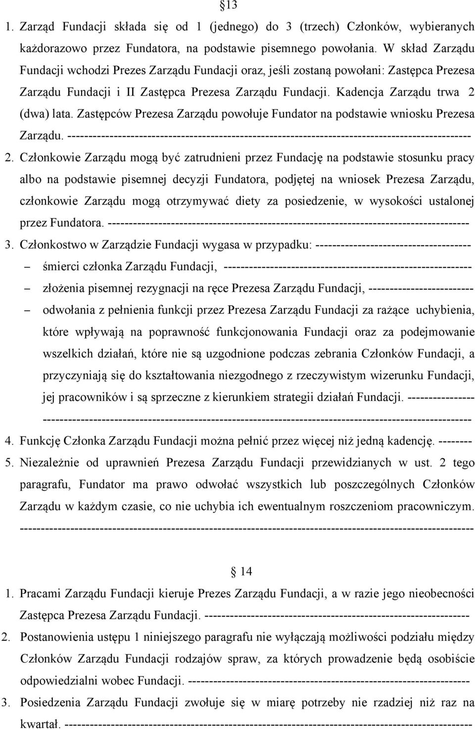 Zastępców Prezesa Zarządu powołuje Fundator na podstawie wniosku Prezesa Zarządu. ------------------------------------------------------------------------------------------------ 2.