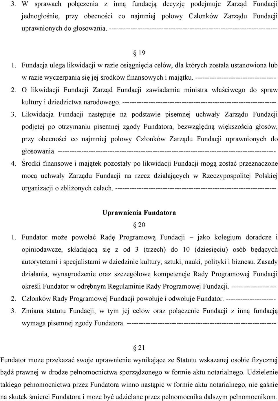 Fundacja ulega likwidacji w razie osiągnięcia celów, dla których została ustanowiona lub w razie wyczerpania się jej środków finansowych i majątku. ---------------------------------- 2.