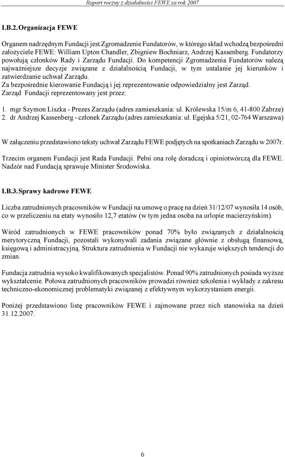 Do kompetencji Zgromadzenia Fundatorów należą najważniejsze decyzje związane z działalnością Fundacji, w tym ustalanie jej kierunków i zatwierdzanie uchwał Zarządu.