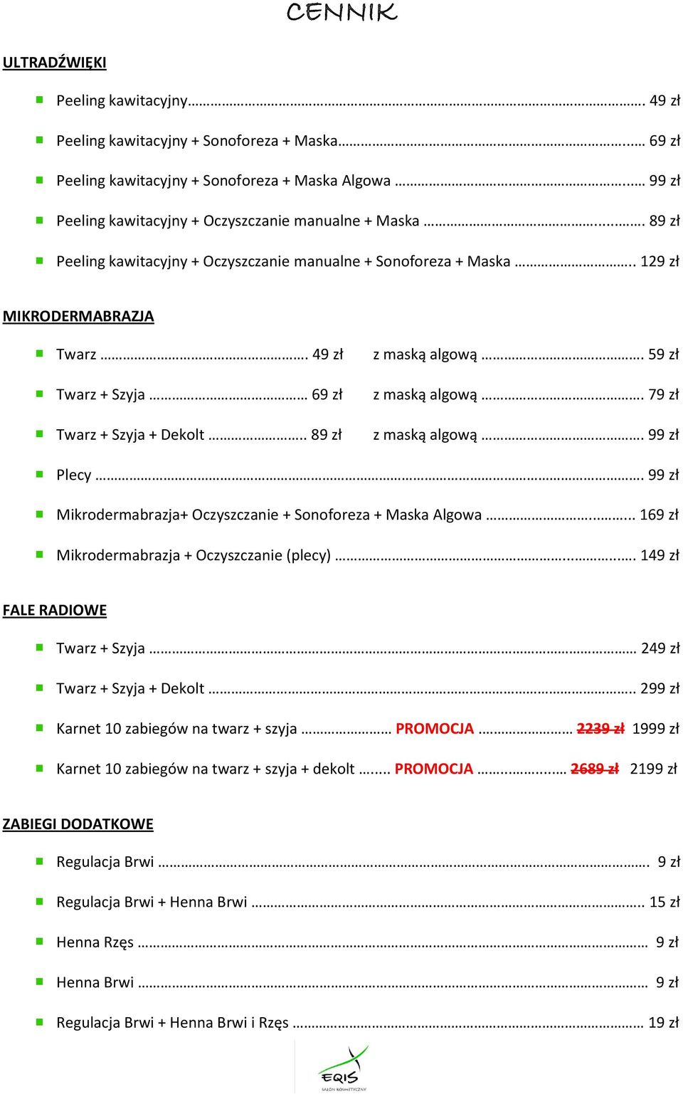 49 zł Twarz + Szyja 69 zł Twarz + Szyja + Dekolt.. 89 zł z maską algową. 59 zł z maską algową. 79 zł z maską algową. 99 zł Plecy. 99 zł Mikrodermabrazja+ Oczyszczanie + Sonoforeza + Maska Algowa.