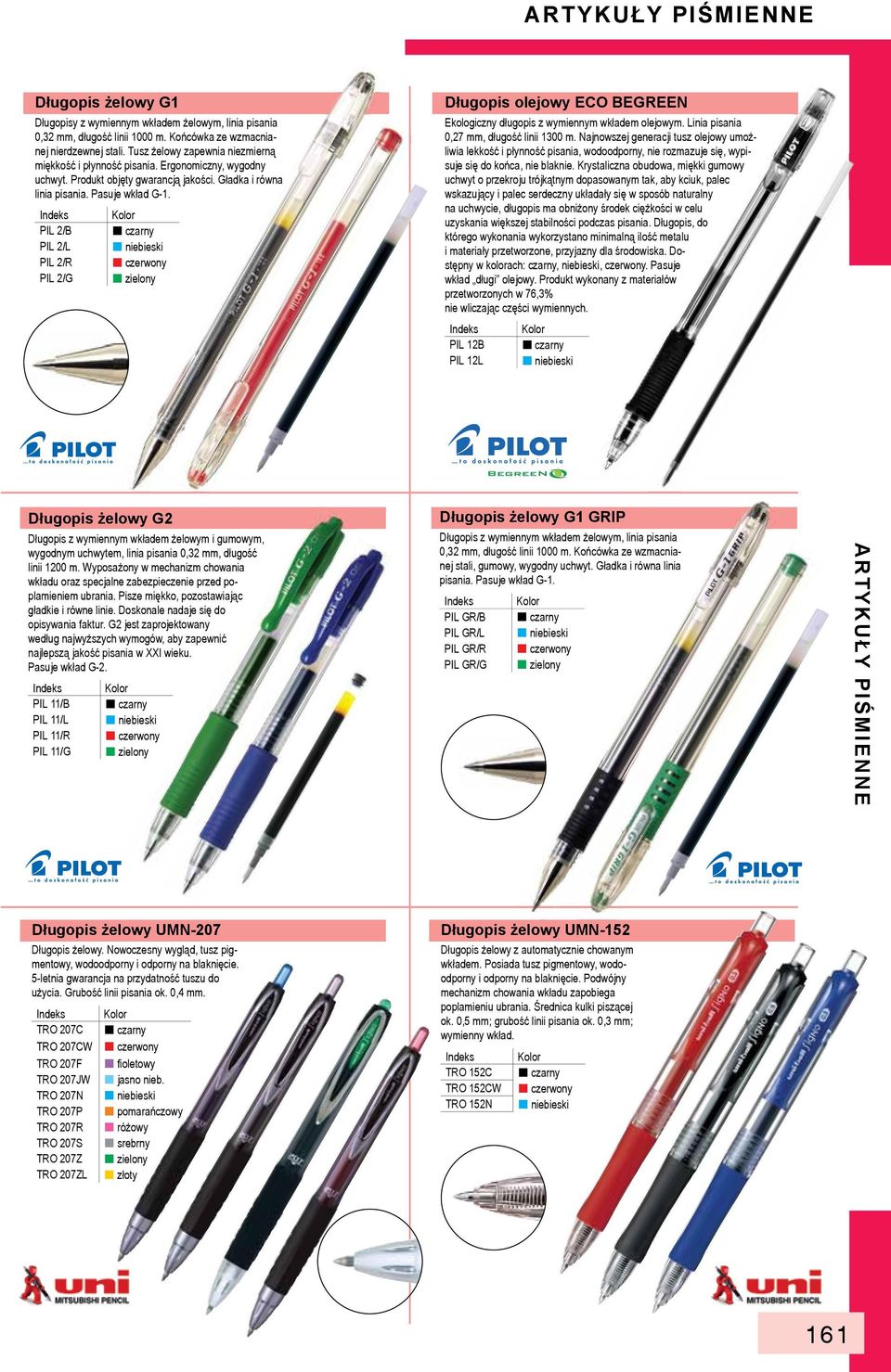 PIL 2/B czarny PIL 2/L niebieski PIL 2/R czerwony PIL 2/G zielony Długopis olejowy ECO BEGREEN Ekologiczny długopis z wymiennym wkładem olejowym. Linia pisania 0,27 mm, długość linii 1300 m.