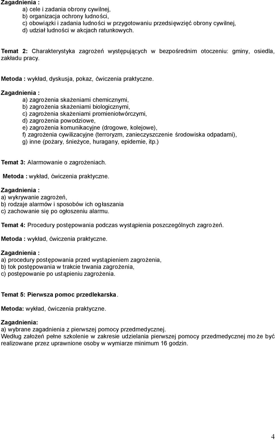 Zagadnienia : a) zagrożenia skażeniami chemicznymi, b) zagrożenia skażeniami biologicznymi, c) zagrożenia skażeniami promieniotwórczymi, d) zagrożenia powodziowe, e) zagrożenia komunikacyjne