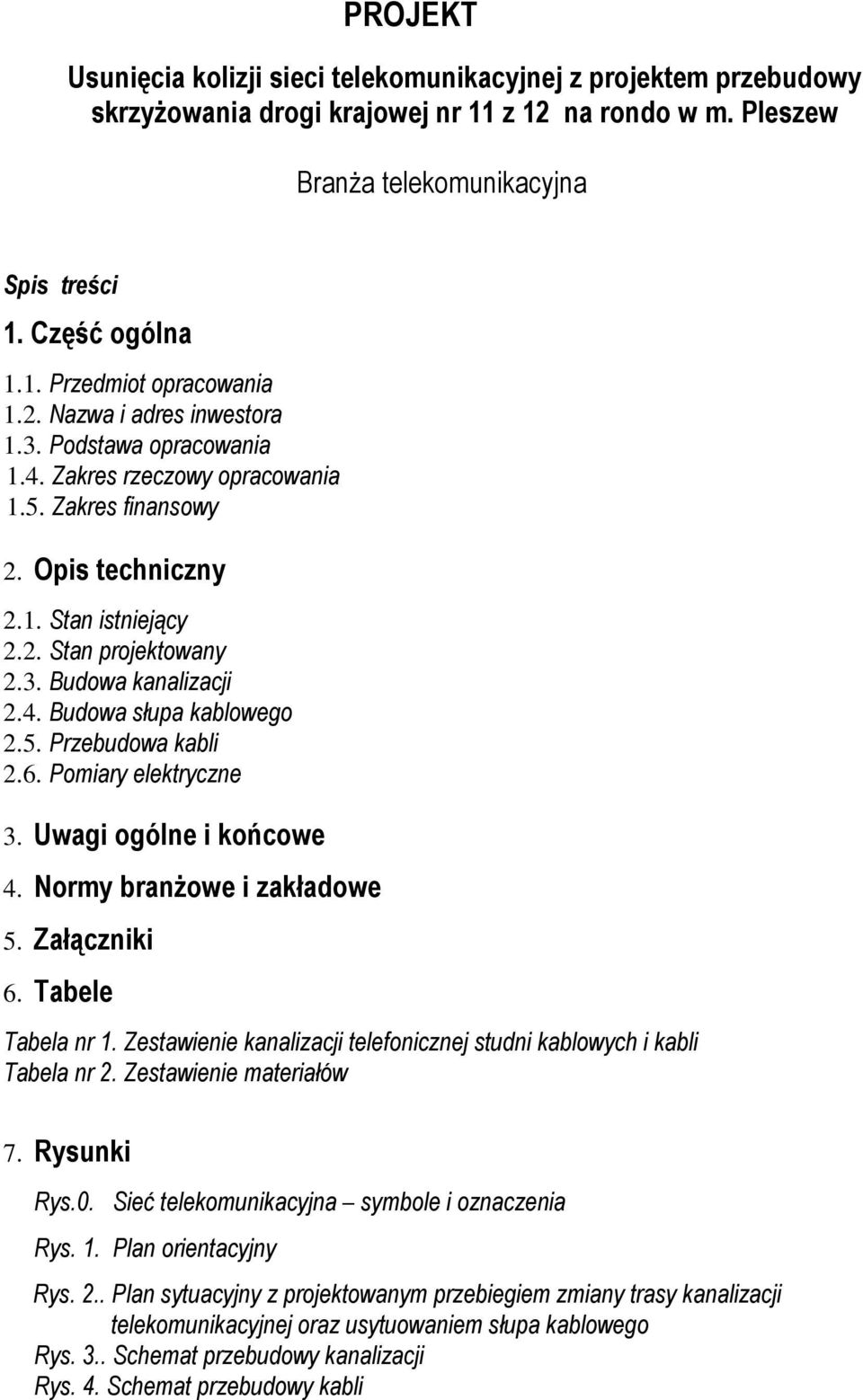 5. Przebudowa kabli 2.6. Pomiary elektryczne 3. Uwagi ogólne i końcowe 4. Normy branŝowe i zakładowe 5. Załączniki 6. Tabele Tabela nr 1.