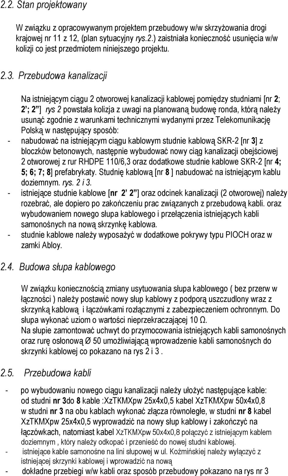 zgodnie z warunkami technicznymi wydanymi przez Telekomunikację Polską w następujący sposób: - nabudować na istniejącym ciągu kablowym studnie kablową SKR-2 [nr 3] z bloczków betonowych, następnie