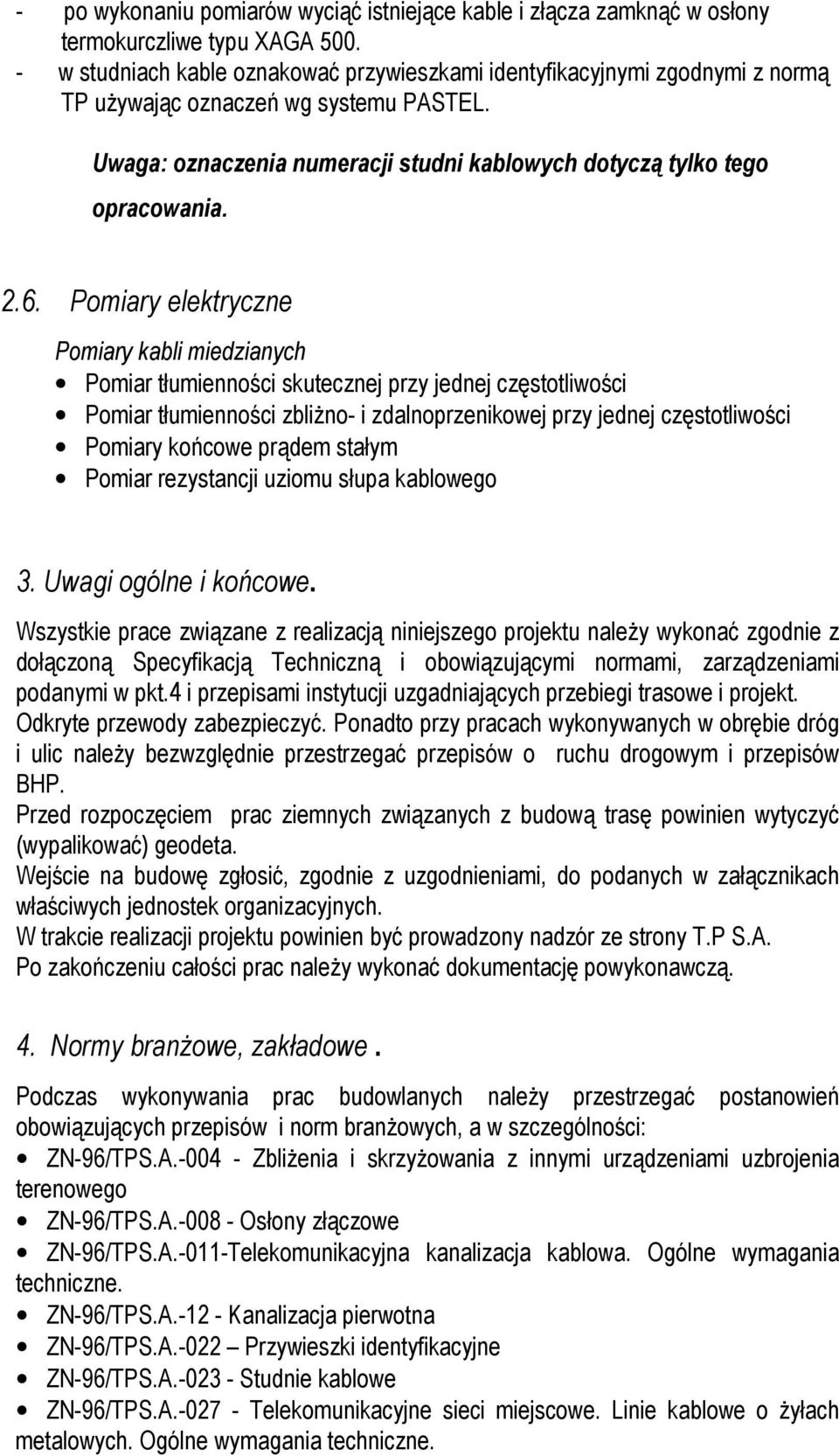 Pomiary elektryczne Pomiary kabli miedzianych Pomiar tłumienności skutecznej przy jednej częstotliwości Pomiar tłumienności zbliŝno- i zdalnoprzenikowej przy jednej częstotliwości Pomiary końcowe