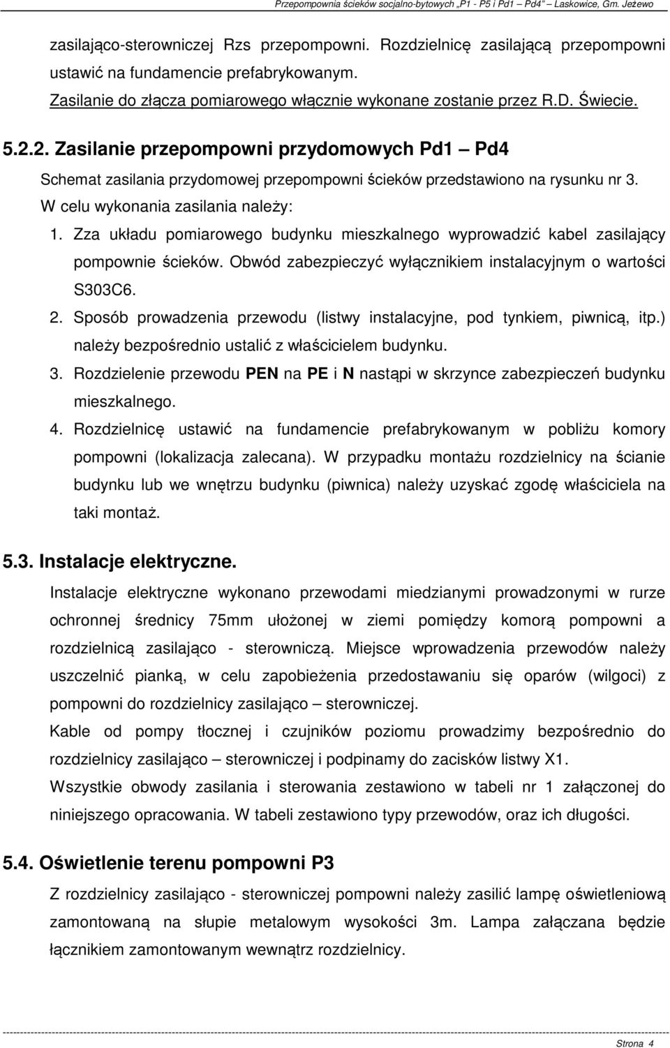 2. Zasilanie przepompowni przydomowych Pd1 Pd4 Schemat zasilania przydomowej przepompowni ścieków przedstawiono na rysunku nr 3. W celu wykonania zasilania należy: 1.