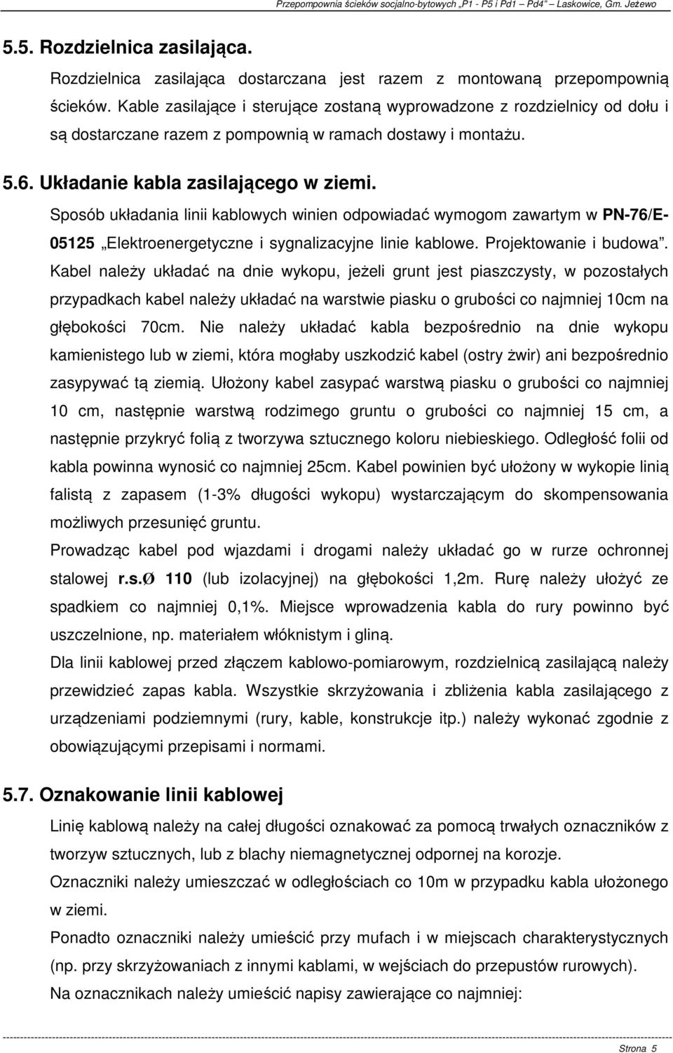 Sposób układania linii kablowych winien odpowiadać wymogom zawartym w PN-76/E- 05125 Elektroenergetyczne i sygnalizacyjne linie kablowe. Projektowanie i budowa.