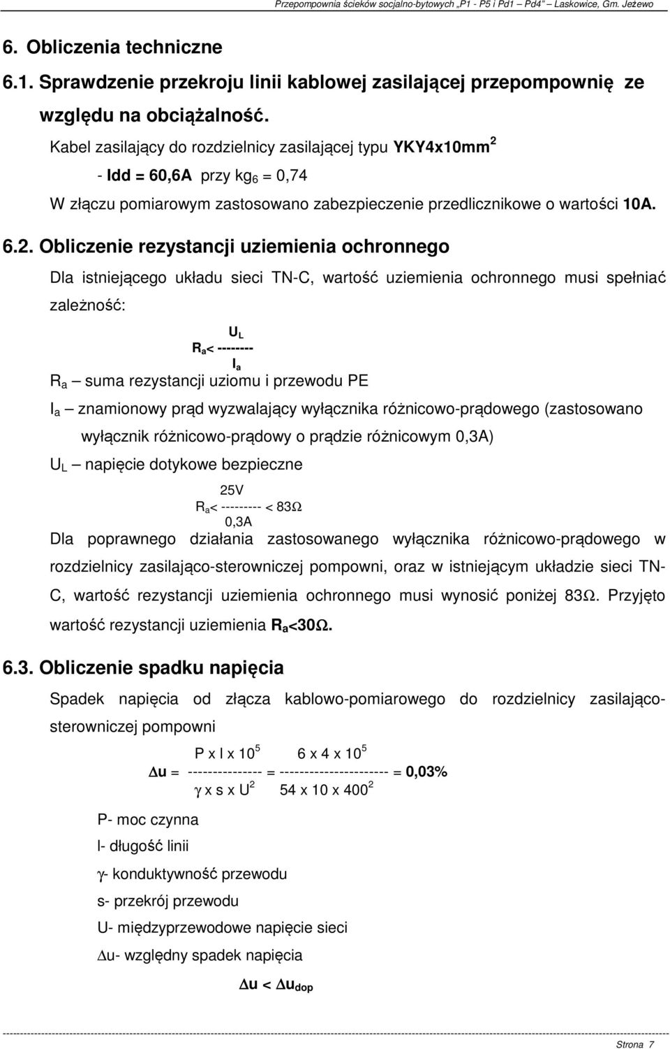 - Idd = 60,6A przy kg 6 = 0,74 W złączu pomiarowym zastosowano zabezpieczenie przedlicznikowe o wartości 10A. 6.2.